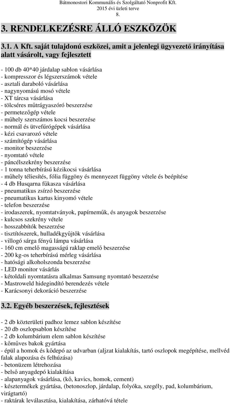 vásárlása - nagynyomású mosó vétele - XT tárcsa vásárlása - tölcséres műtrágyaszóró beszerzése - permetezőgép vétele - műhely szerszámos kocsi beszerzése - normál és ütvefúrógépek vásárlása - kézi