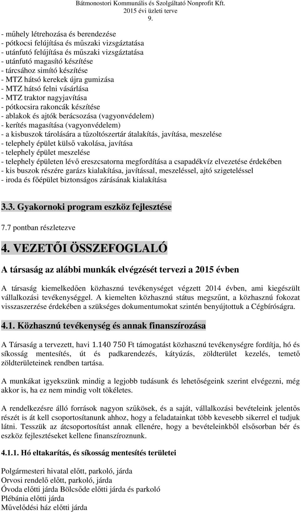 - a kisbuszok tárolására a tűzoltószertár átalakítás, javítása, meszelése - telephely épület külső vakolása, javítása - telephely épület meszelése - telephely épületen lévő ereszcsatorna megfordítása