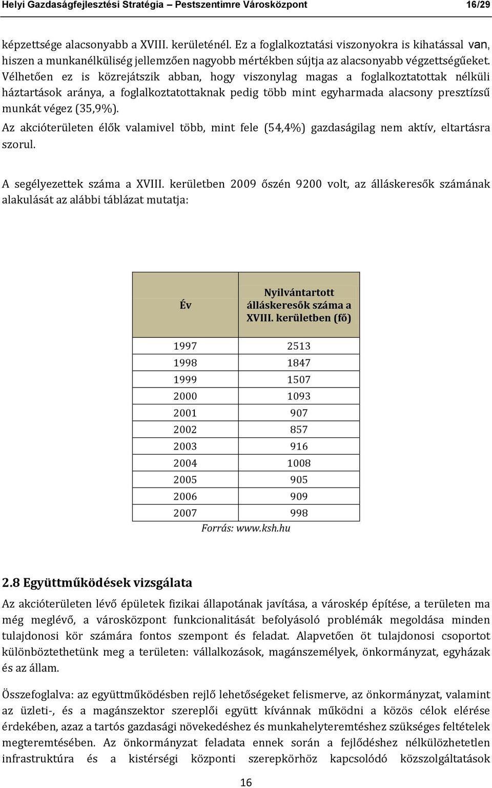 Vélhetően ez is közrejátszik abban, hogy viszonylag magas a foglalkoztatottak nélküli háztartások aránya, a foglalkoztatottaknak pedig több mint egyharmada alacsony presztízsű munkát végez (35,9%).