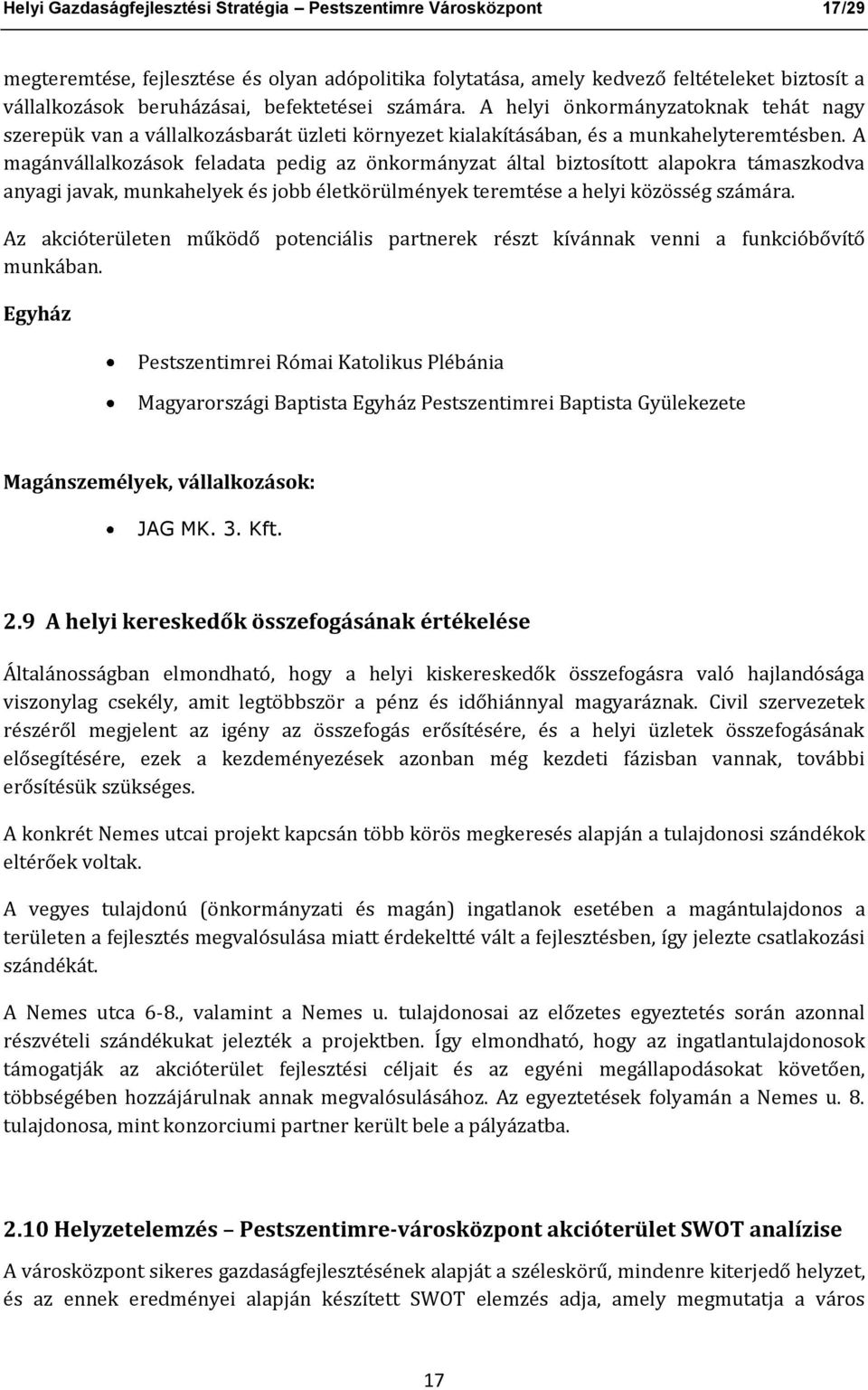 A magánvállalkozások feladata pedig az önkormányzat által biztosított alapokra támaszkodva anyagi javak, munkahelyek és jobb életkörülmények teremtése a helyi közösség számára.