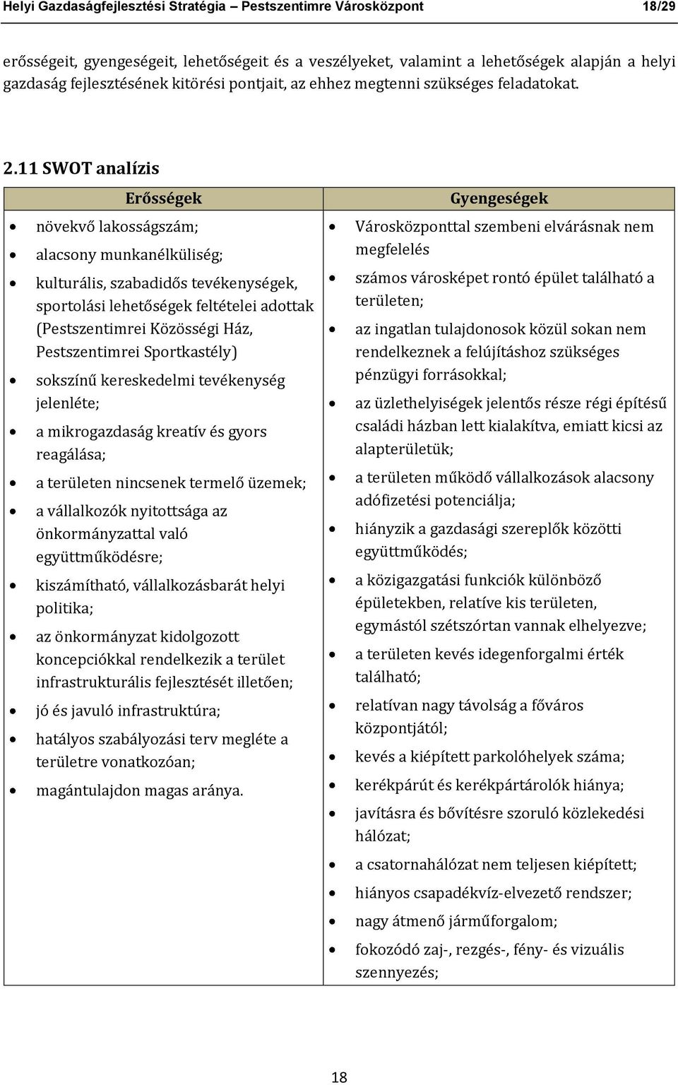 11 SWOT analízis Erősségek növekvő lakosságszám; alacsony munkanélküliség; kulturális, szabadidős tevékenységek, sportolási lehetőségek feltételei adottak (Pestszentimrei Közösségi Ház,