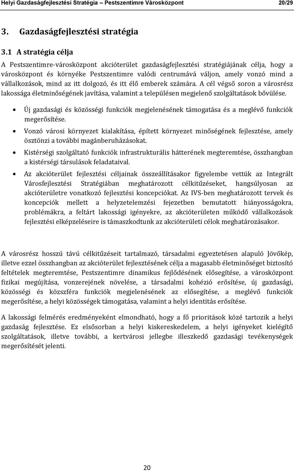 vállalkozások, mind az itt dolgozó, és itt élő emberek számára. A cél végső soron a városrész lakossága életminőségének javítása, valamint a településen megjelenő szolgáltatások bővülése.