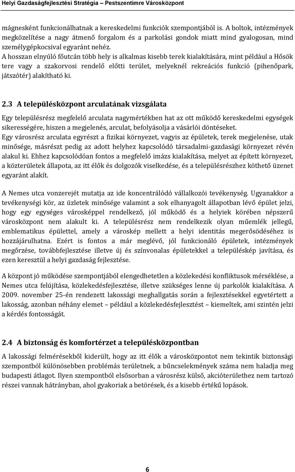 A hosszan elnyúló főutcán több hely is alkalmas kisebb terek kialakítására, mint például a Hősök tere vagy a szakorvosi rendelő előtti terület, melyeknél rekreációs funkció (pihenőpark, játszótér)