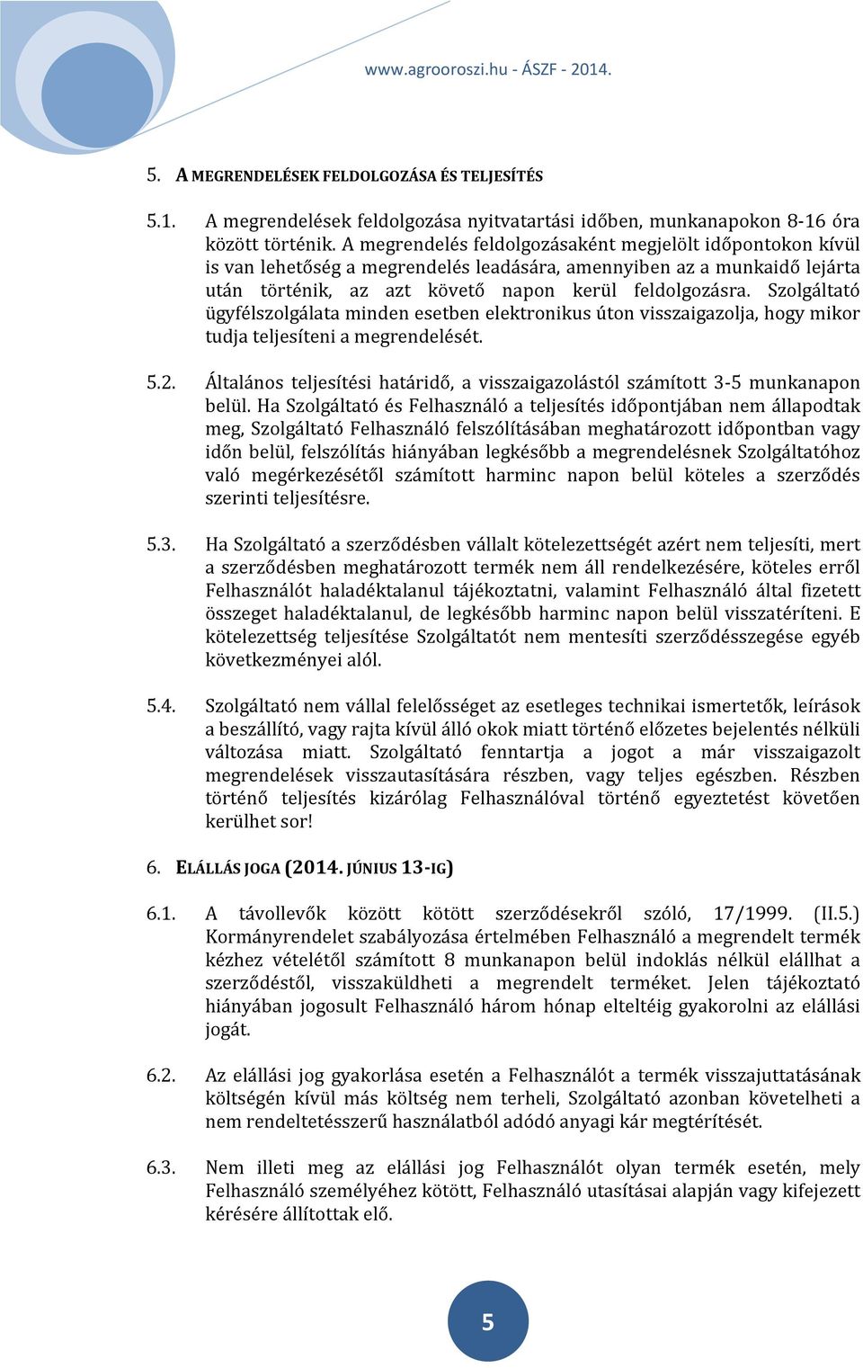 Szolgáltató ügyfélszolgálata minden esetben elektronikus úton visszaigazolja, hogy mikor tudja teljesíteni a megrendelését. 5.2.