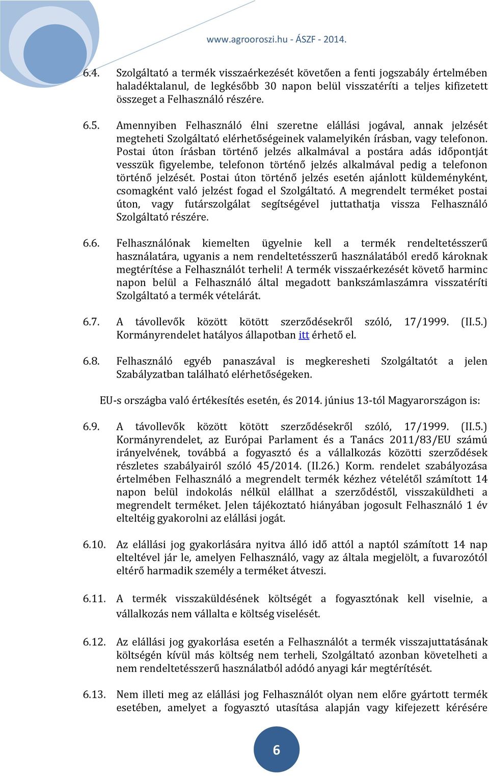 Postai úton írásban történő jelzés alkalmával a postára adás időpontját vesszük figyelembe, telefonon történő jelzés alkalmával pedig a telefonon történő jelzését.