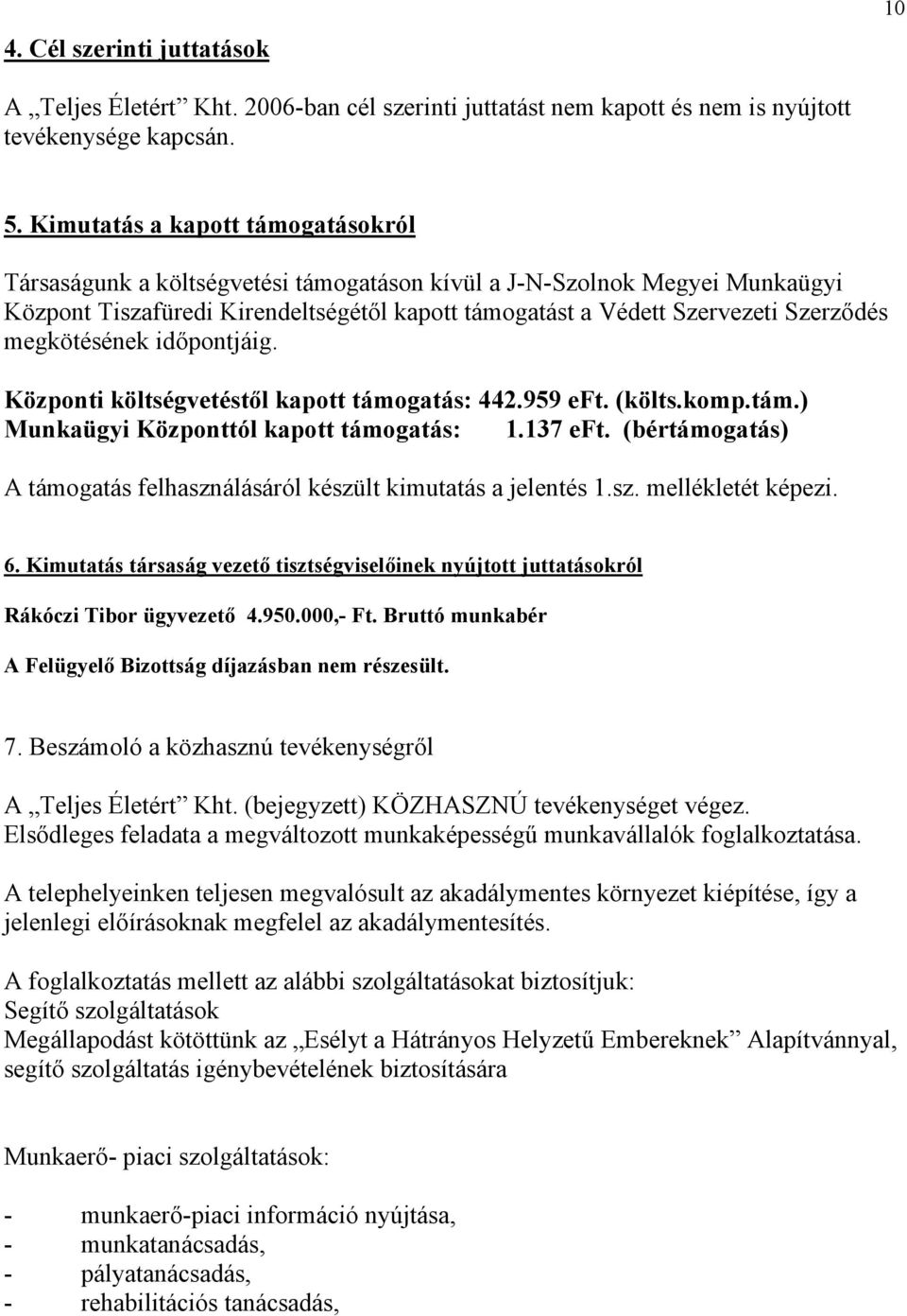 megkötésének időpontjáig. Központi költségvetéstől kapott támogatás: 442.959 eft. (költs.komp.tám.) Munkaügyi Központtól kapott támogatás: 1.137 eft.