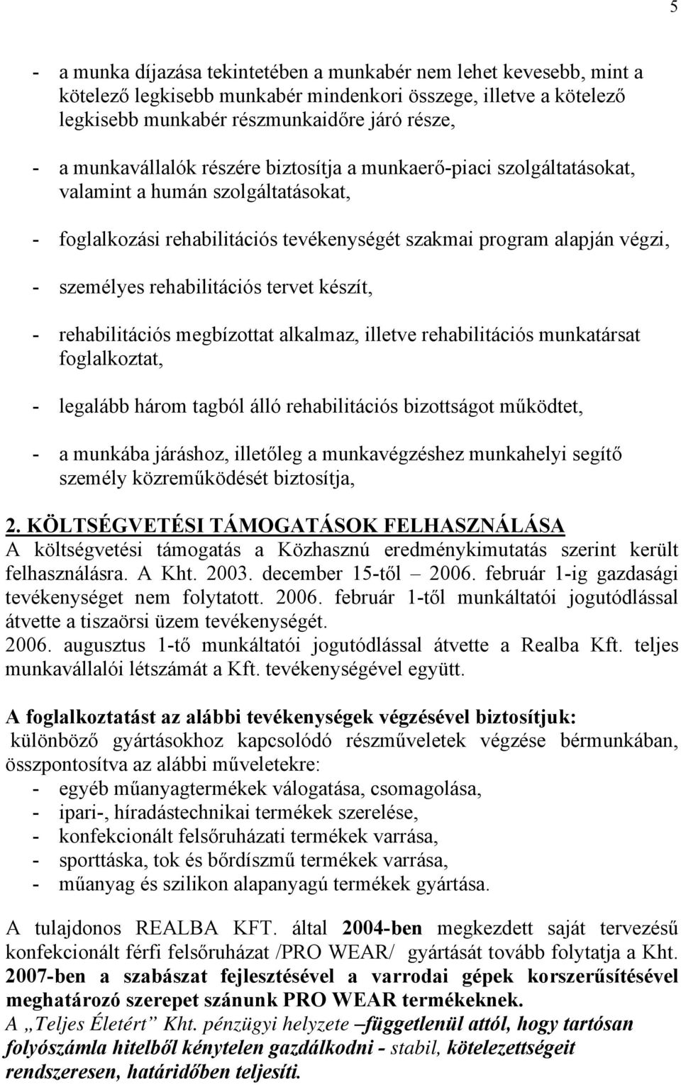 rehabilitációs tervet készít, - rehabilitációs megbízottat alkalmaz, illetve rehabilitációs munkatársat foglalkoztat, - legalább három tagból álló rehabilitációs bizottságot működtet, - a munkába