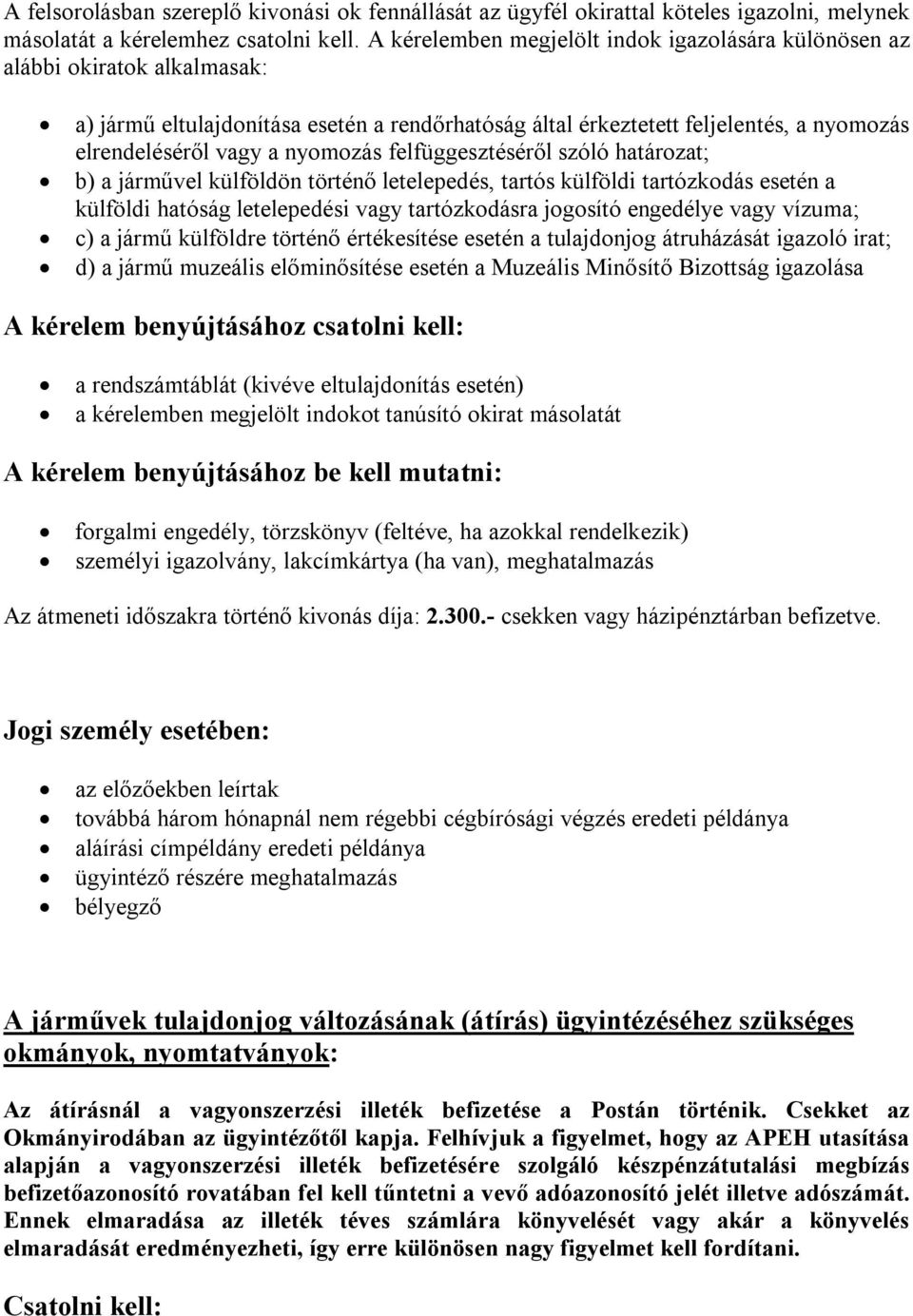 nyomozás felfüggesztéséről szóló határozat; b) a járművel külföldön történő letelepedés, tartós külföldi tartózkodás esetén a külföldi hatóság letelepedési vagy tartózkodásra jogosító engedélye vagy