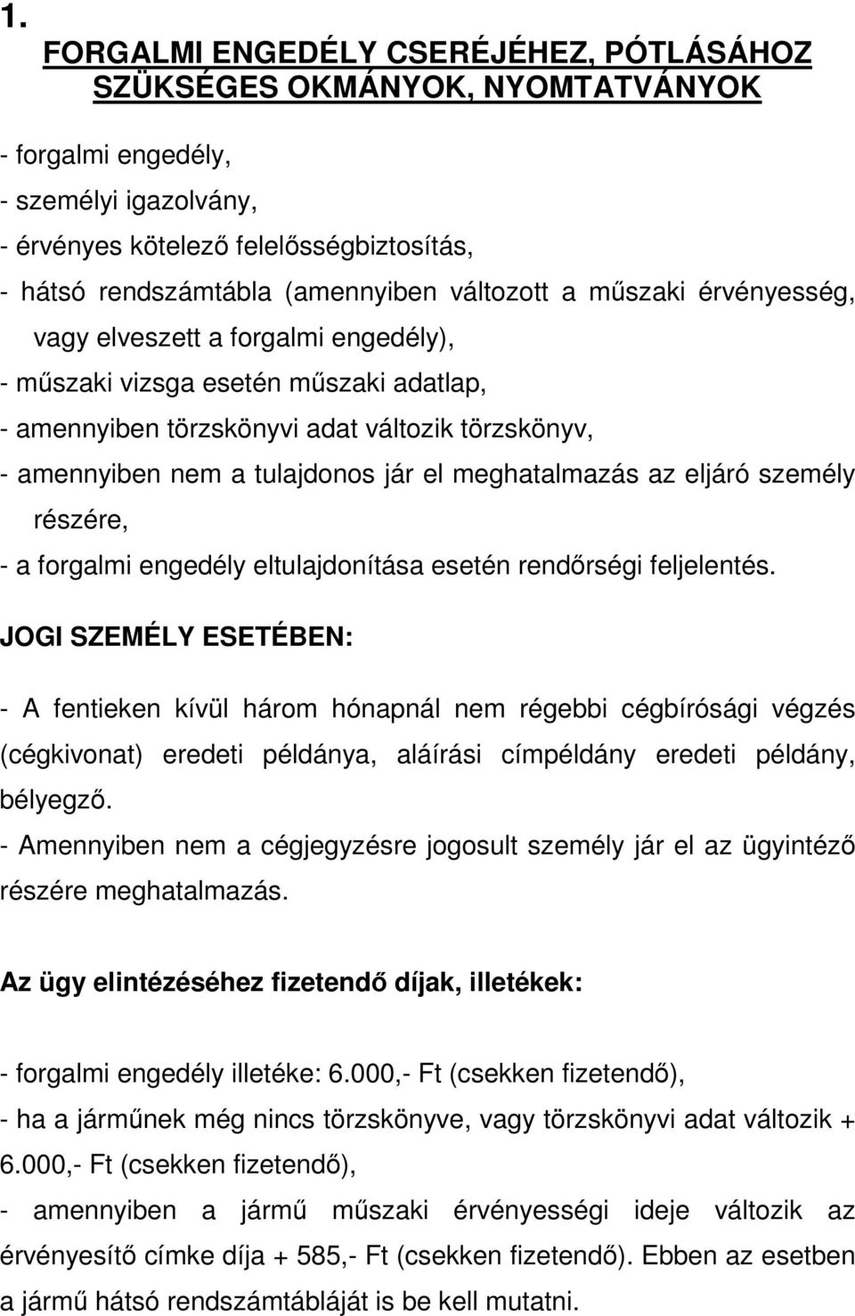 meghatalmazás az eljáró személy részére, - a forgalmi engedély eltulajdonítása esetén rendőrségi feljelentés.