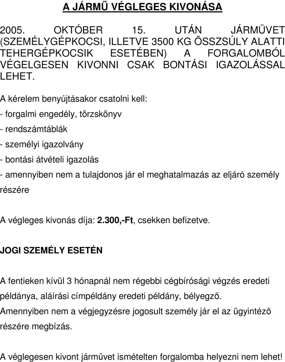 A kérelem benyújtásakor csatolni kell: - forgalmi engedély, törzskönyv - rendszámtáblák - személyi igazolvány - bontási átvételi igazolás - amennyiben nem a tulajdonos jár el meghatalmazás az