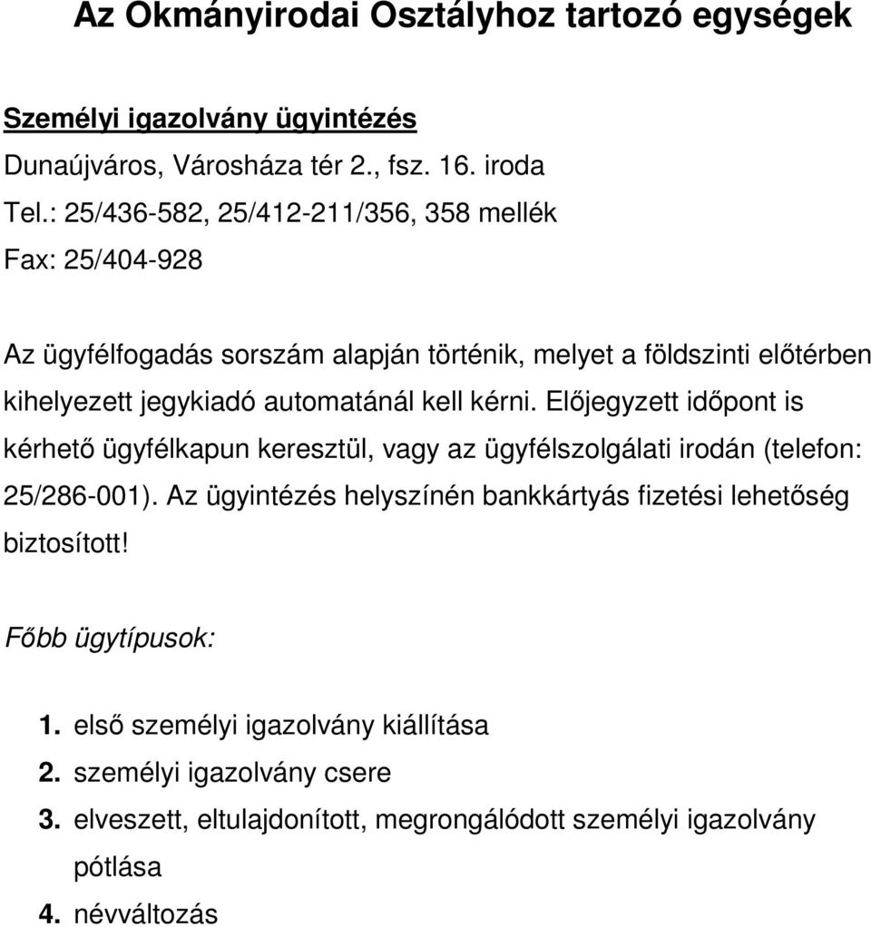 automatánál kell kérni. Előjegyzett időpont is kérhető ügyfélkapun keresztül, vagy az ügyfélszolgálati irodán (telefon: 25/286-001).