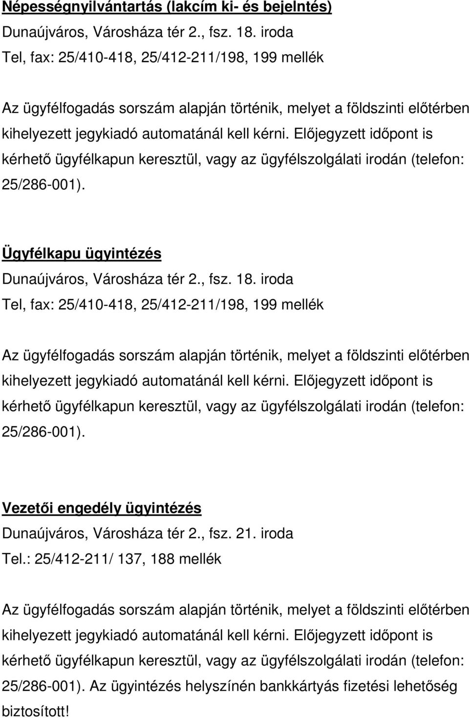 Előjegyzett időpont is kérhető ügyfélkapun keresztül, vagy az ügyfélszolgálati irodán (telefon: 25/286-001). Ügyfélkapu ügyintézés Dunaújváros, Városháza tér 2., fsz. 18.