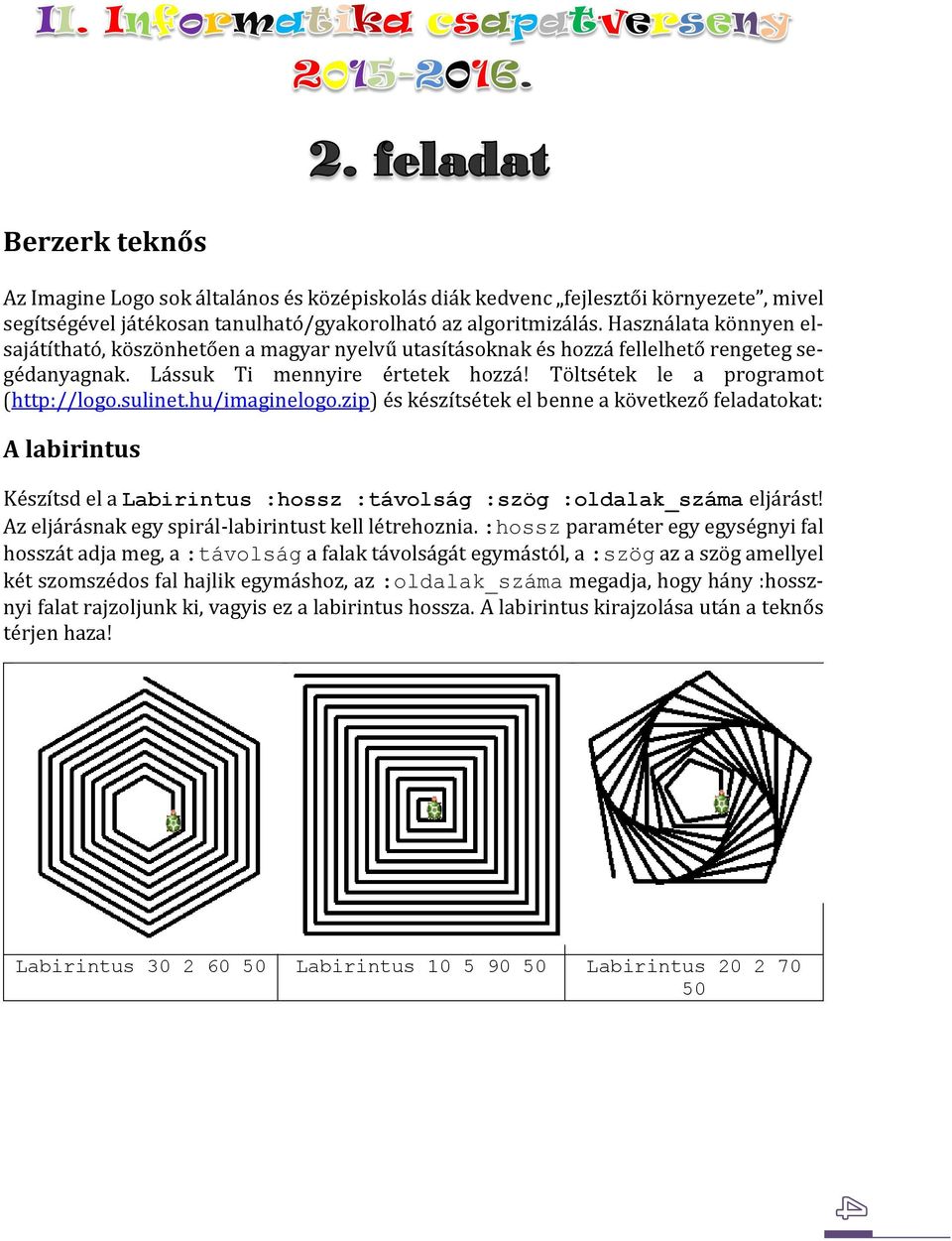 sulinet.hu/imaginelogo.zip) és készítsétek el benne a következő feladatokat: A labirintus Készítsd el a Labirintus :hossz :távolság :szög :oldalak_száma eljárást!