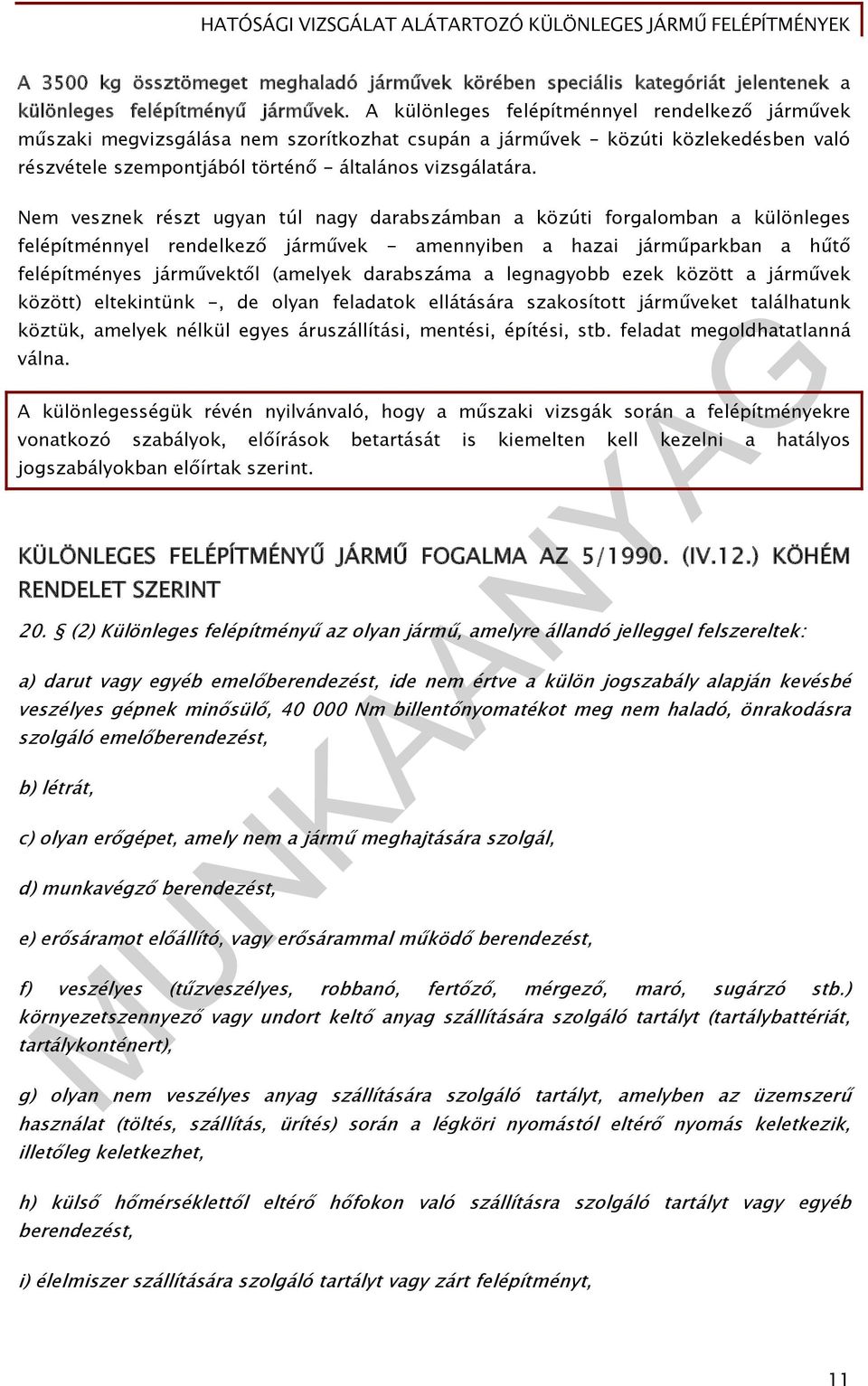 Nem vesznek részt ugyan túl nagy darabszámban a közúti forgalomban a különleges felépítménnyel rendelkező járművek - amennyiben a hazai járműparkban a hűtő felépítményes járművektől (amelyek