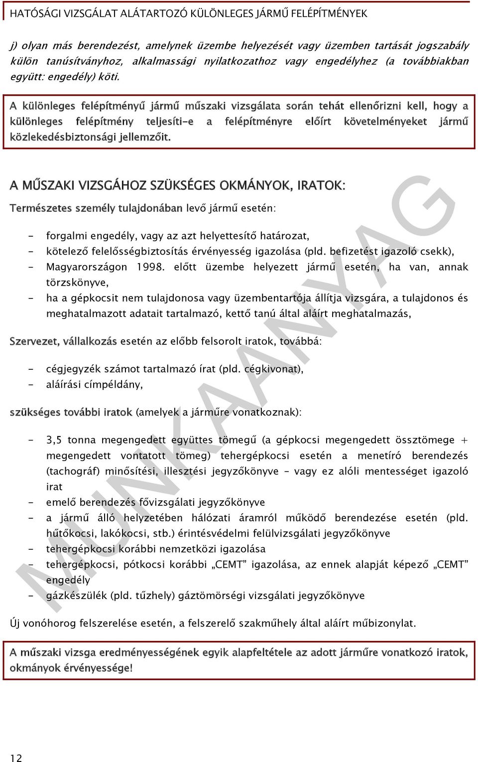 A MŰSZAKI VIZSGÁHOZ SZÜKSÉGES OKMÁNYOK, IRATOK: Természetes személy tulajdonában levő jármű esetén: - forgalmi engedély, vagy az azt helyettesítő határozat, - kötelező felelősségbiztosítás