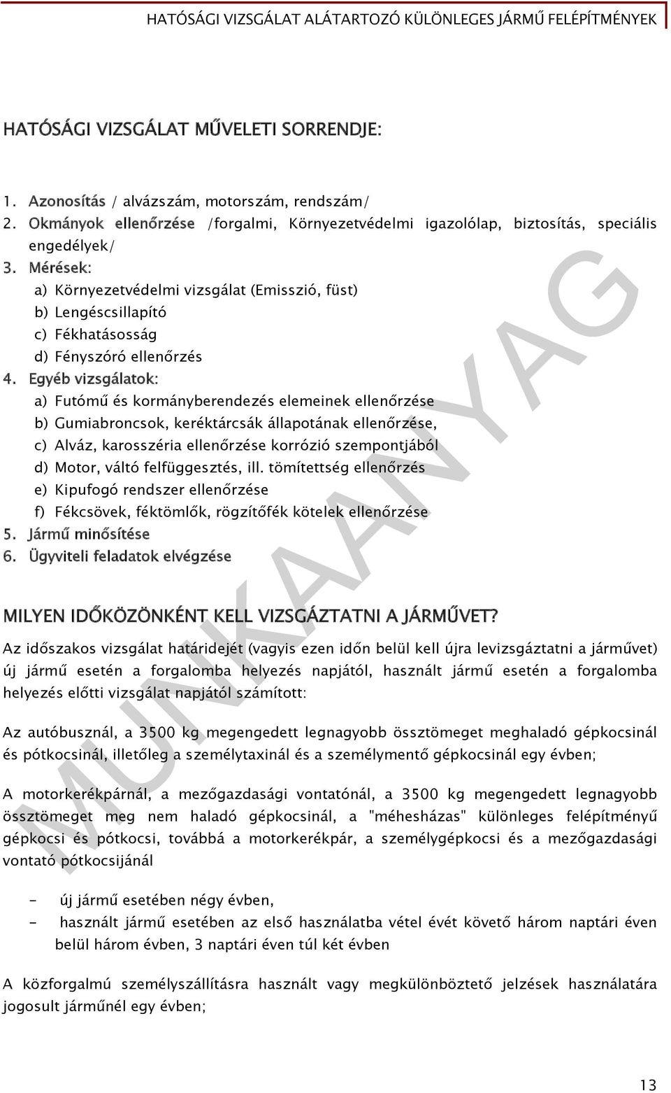 Egyéb vizsgálatok: a) Futómű és kormányberendezés elemeinek ellenőrzése b) Gumiabroncsok, keréktárcsák állapotának ellenőrzése, c) Alváz, karosszéria ellenőrzése korrózió szempontjából d) Motor,