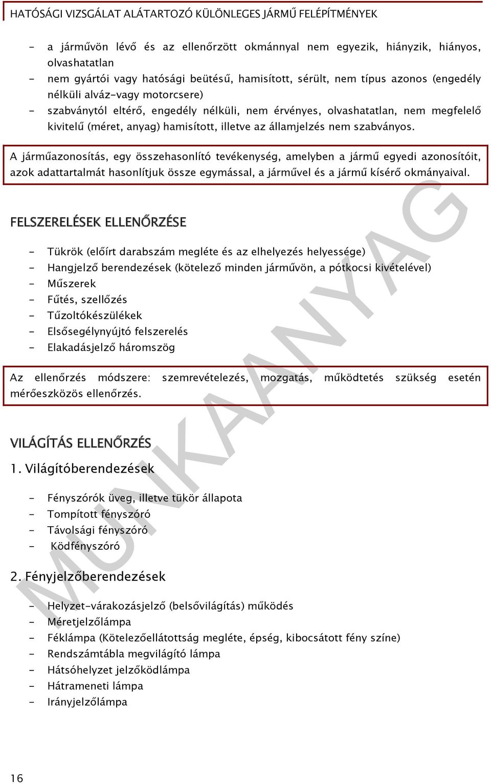 A járműazonosítás, egy összehasonlító tevékenység, amelyben a jármű egyedi azonosítóit, azok adattartalmát hasonlítjuk össze egymással, a járművel és a jármű kísérő okmányaival.