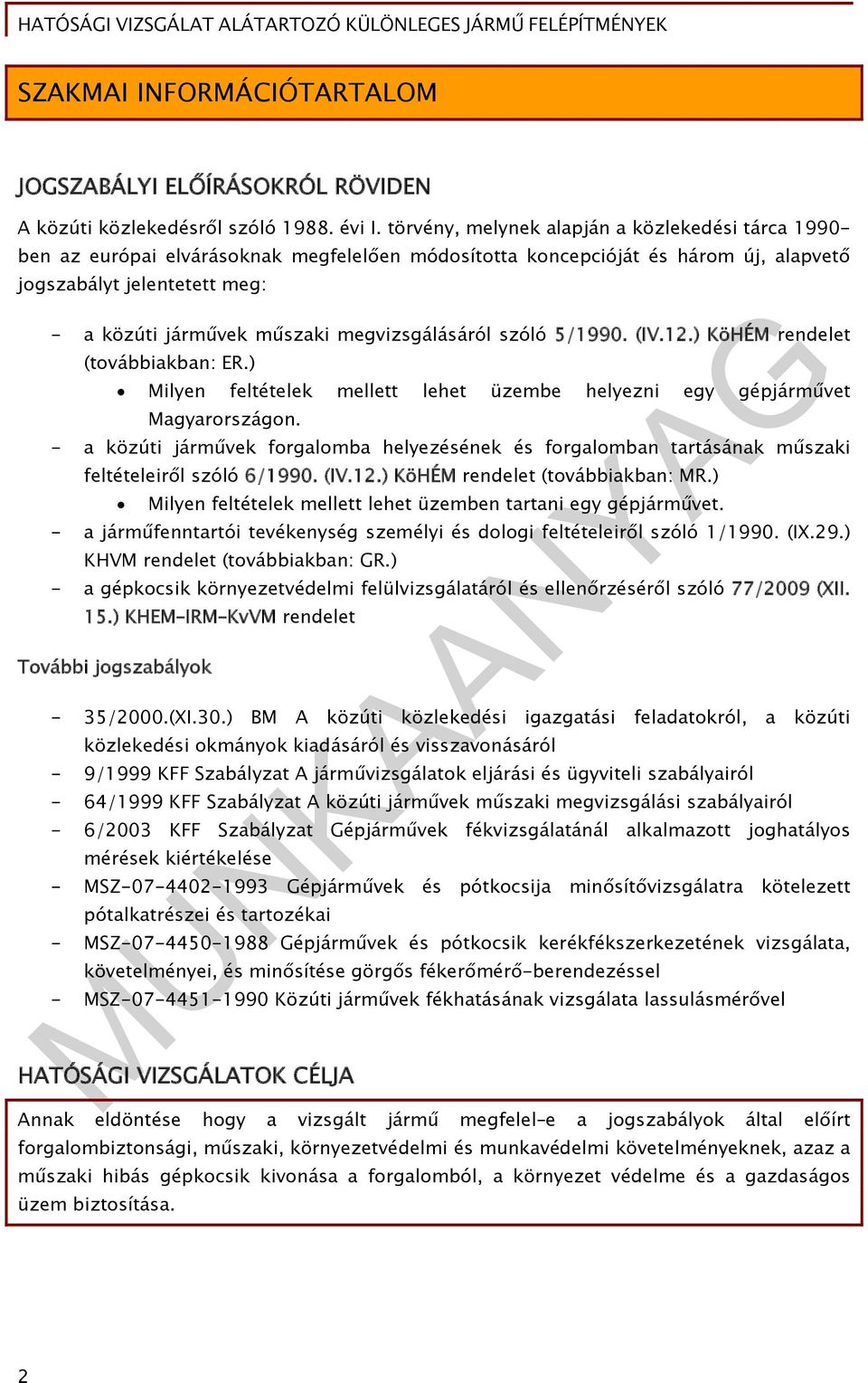 megvizsgálásáról szóló 5/1990. (IV.12.) KöHÉM rendelet (továbbiakban: ER.) Milyen feltételek mellett lehet üzembe helyezni egy gépjárművet Magyarországon.