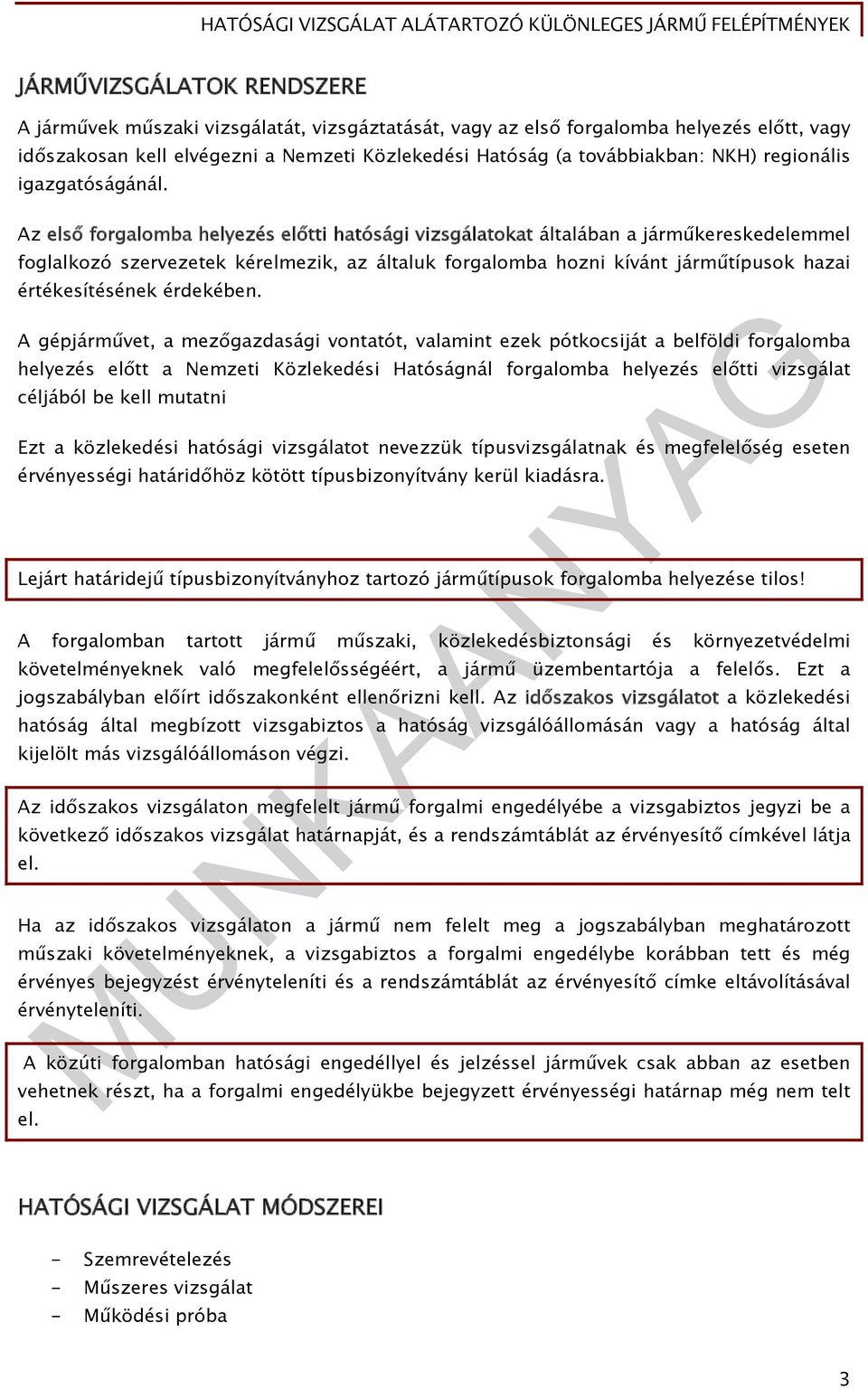 Az első forgalomba helyezés előtti hatósági vizsgálatokat általában a járműkereskedelemmel foglalkozó szervezetek kérelmezik, az általuk forgalomba hozni kívánt járműtípusok hazai értékesítésének