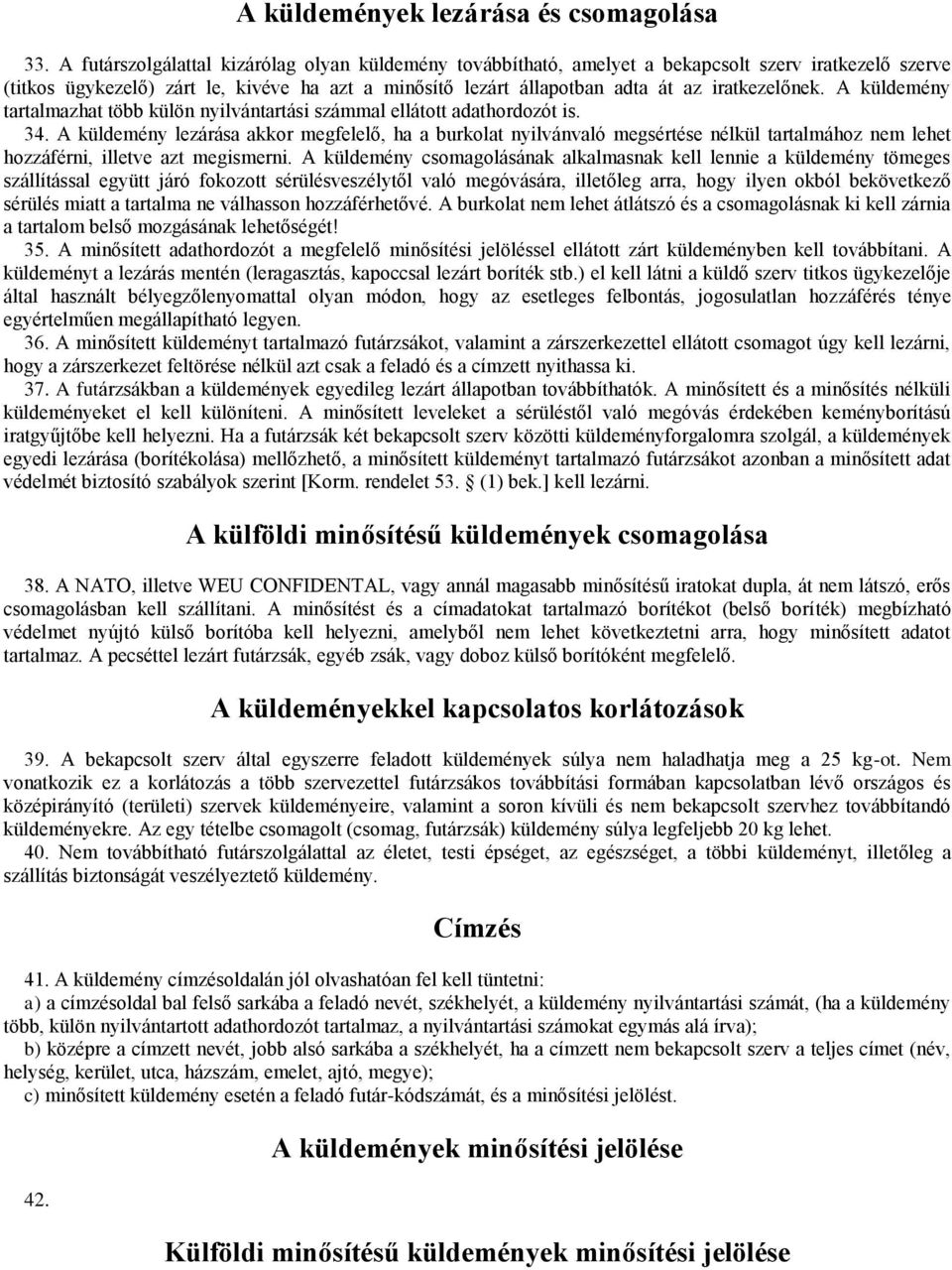 iratkezelőnek. A küldemény tartalmazhat több külön nyilvántartási számmal ellátott adathordozót is. 34.