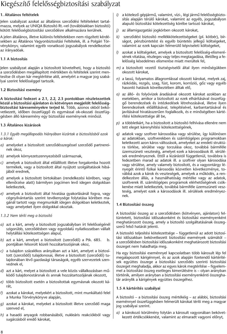 A jelen általános, illetve különös feltételekben nem rögzített kérdésekben az Általános Vagyonbiztosítási Feltételek, ill.