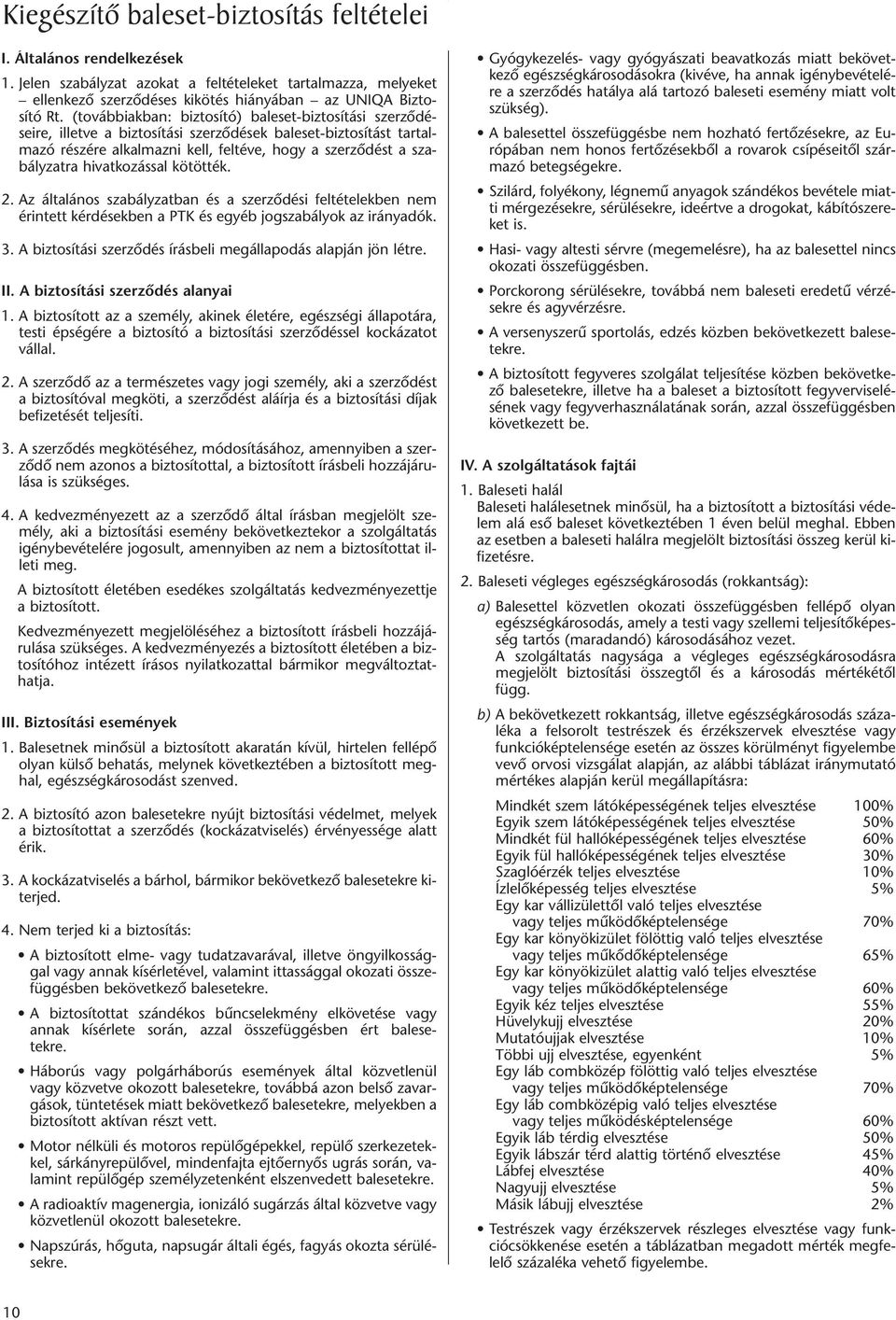 hivatkozással kötötték. 2. Az általános szabályzatban és a szerzôdési feltételekben nem érintett kérdésekben a PTK és egyéb jogszabályok az irányadók. 3.