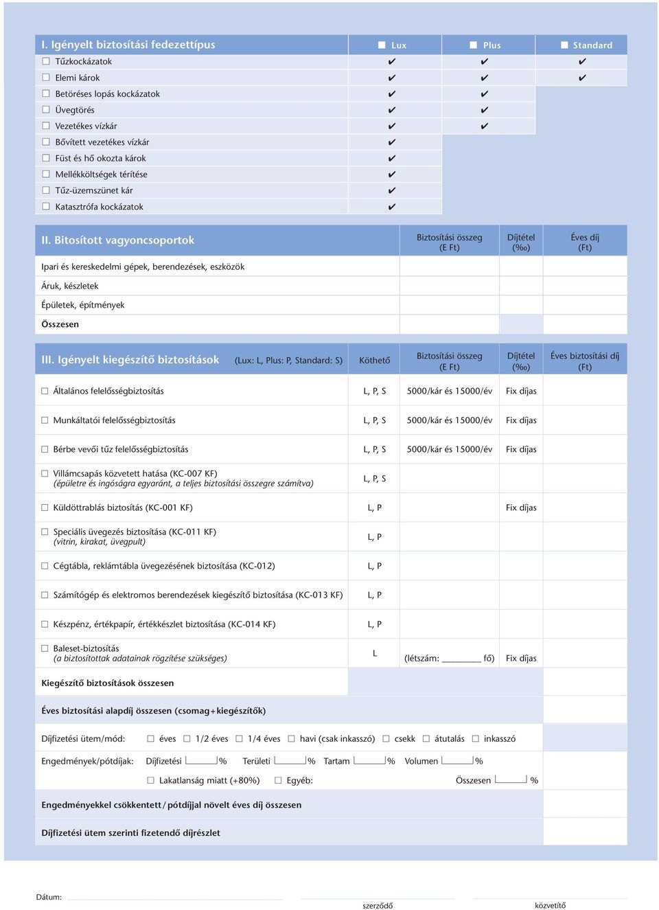 Bitosított vagyoncsoportok Biztosítási összeg Díjtétel Éves díj (E Ft) ( ) (Ft) Ipari és kereskedelmi gépek, berendezések, eszközök Áruk, készletek Épületek, építmények Összesen III.