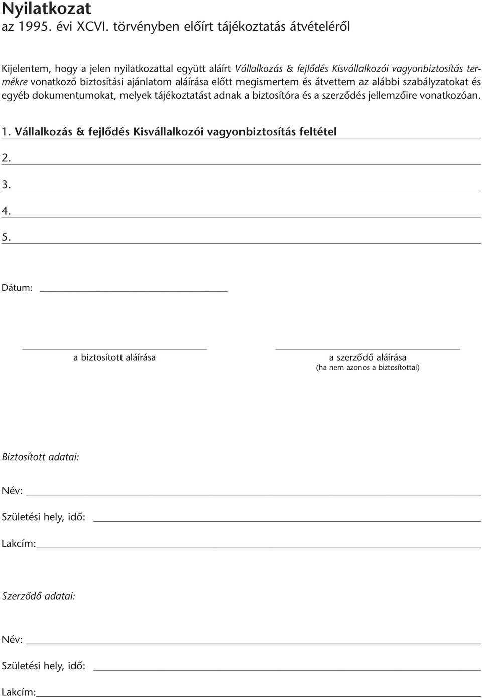 vonatkozó biztosítási ajánlatom aláírása elôtt megismertem és átvettem az alábbi szabályzatokat és egyéb dokumentumokat, melyek tájékoztatást adnak a biztosítóra és