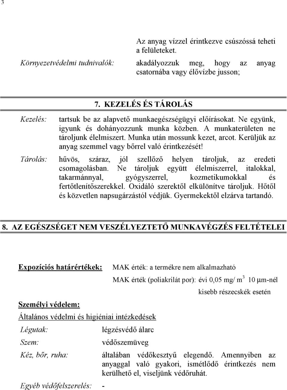 Kerüljük az anyag szemmel vagy bőrrel való érintkezését! Tárolás: hűvös, száraz, jól szellőző helyen tároljuk, az eredeti csomagolásban.