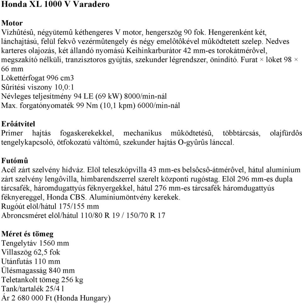 Furat löket 98 66 mm Lökettérfogat 996 cm3 Sûrítési viszony 10,0:1 Névleges teljesítmény 94 LE (69 kw) 8000/min-nál Max.