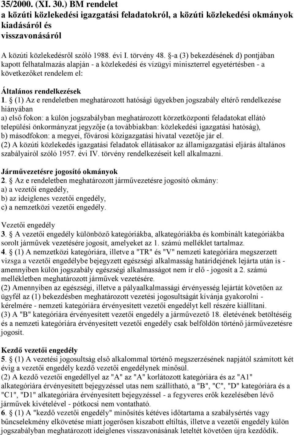 (1) Az e rendeletben meghatározott hatósági ügyekben jogszabály eltérő rendelkezése hiányában a) első fokon: a külön jogszabályban meghatározott körzetközponti feladatokat ellátó települési