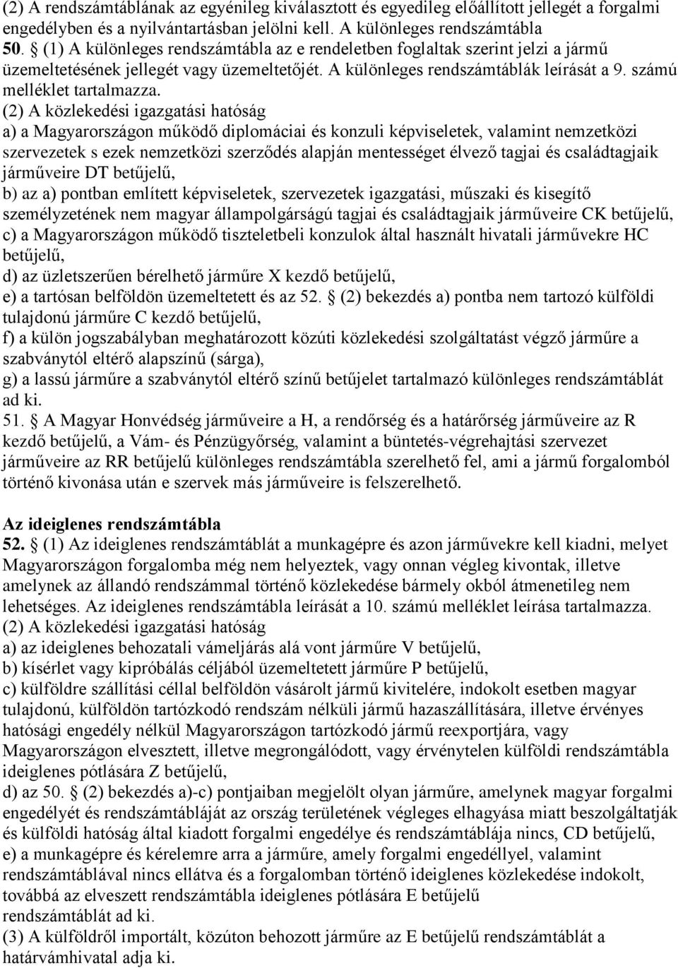 (2) A közlekedési igazgatási hatóság a) a Magyarországon működő diplomáciai és konzuli képviseletek, valamint nemzetközi szervezetek s ezek nemzetközi szerződés alapján mentességet élvező tagjai és