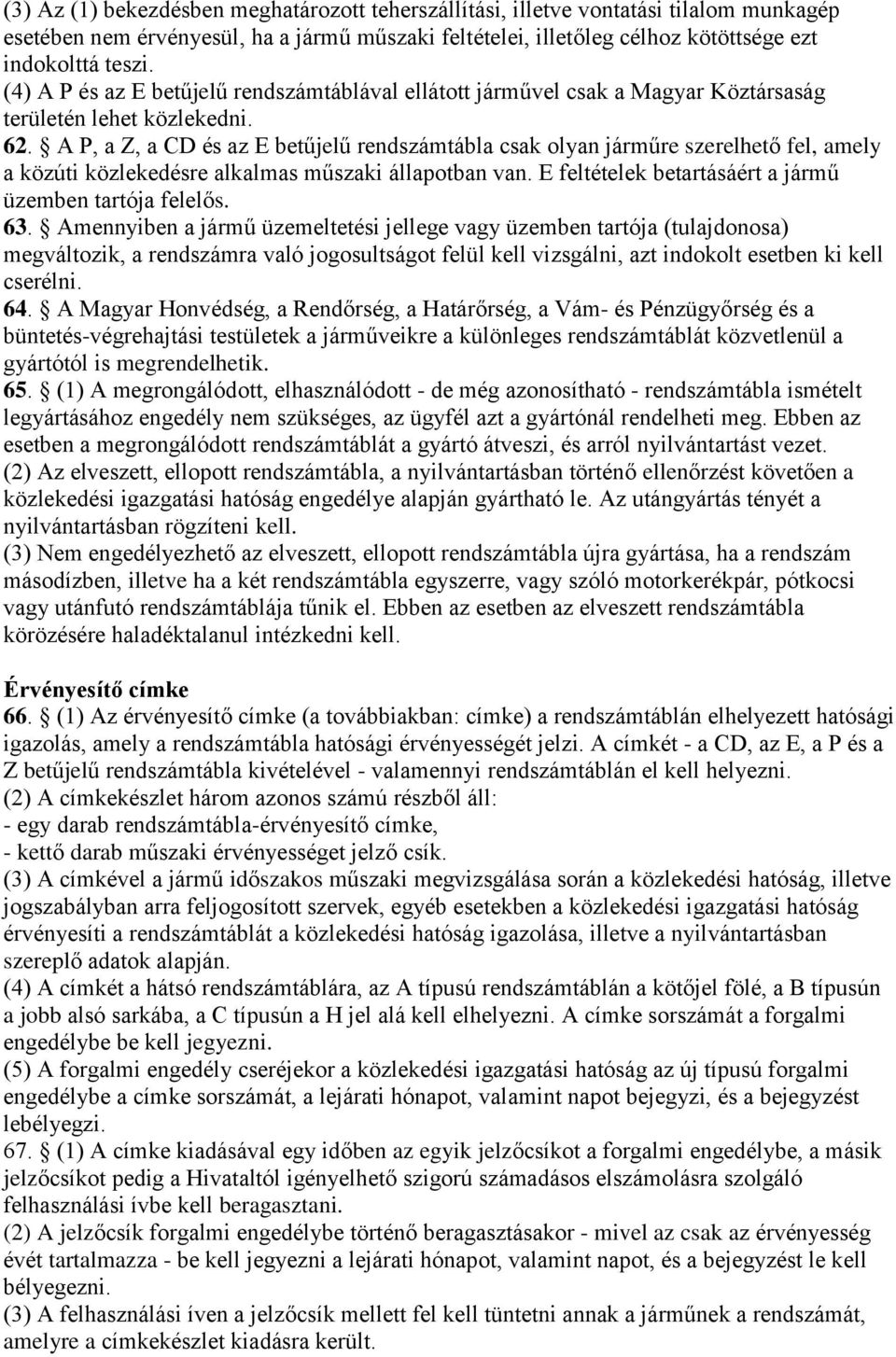 A P, a Z, a CD és az E betűjelű rendszámtábla csak olyan járműre szerelhető fel, amely a közúti közlekedésre alkalmas műszaki állapotban van. E feltételek betartásáért a jármű üzemben tartója felelős.