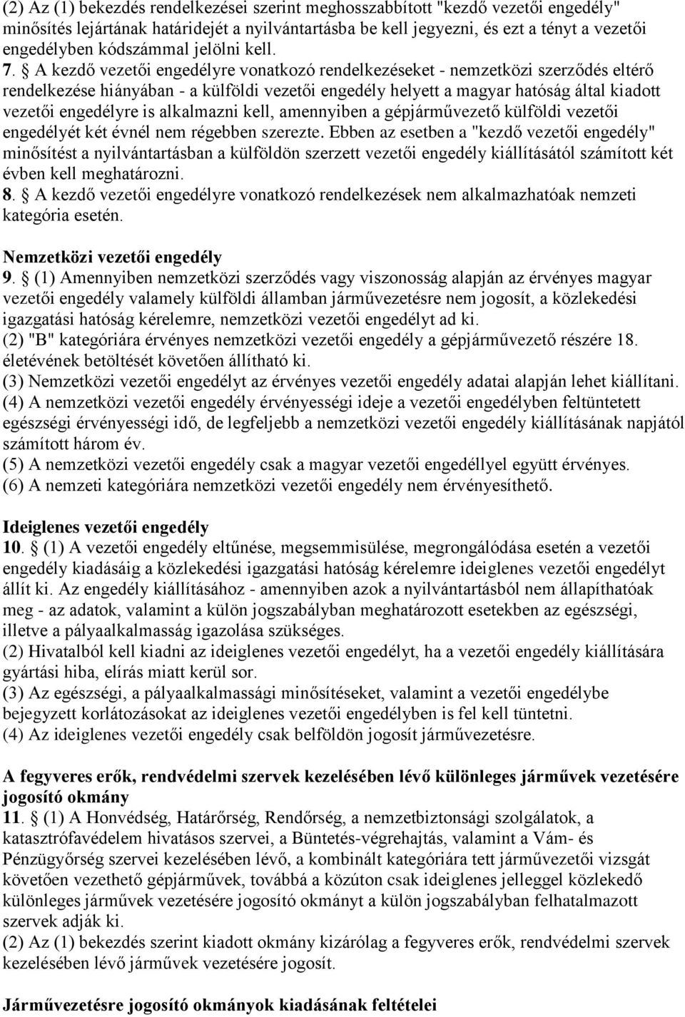 A kezdő vezetői engedélyre vonatkozó rendelkezéseket - nemzetközi szerződés eltérő rendelkezése hiányában - a külföldi vezetői engedély helyett a magyar hatóság által kiadott vezetői engedélyre is