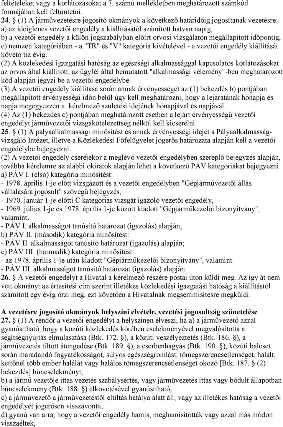 jogszabályban előírt orvosi vizsgálaton megállapított időpontig, c) nemzeti kategóriában - a "TR" és "V" kategória kivételével - a vezetői engedély kiállítását követő tíz évig.