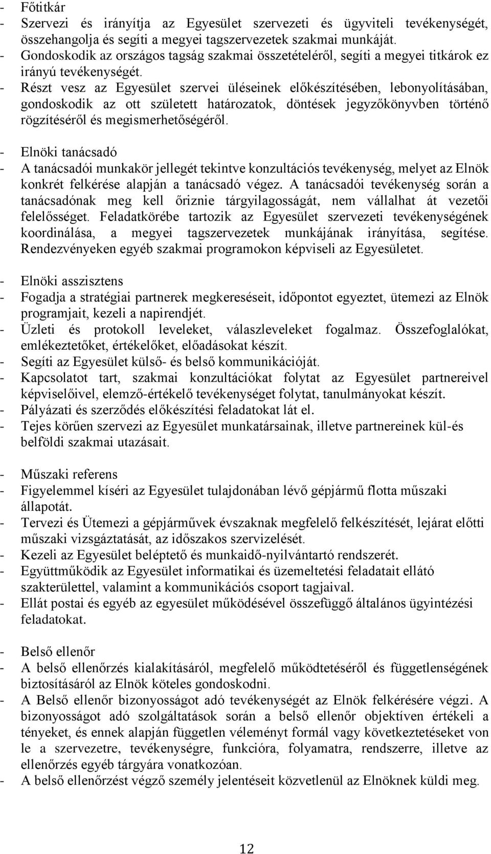 - Részt vesz az Egyesület szervei üléseinek előkészítésében, lebonyolításában, gondoskodik az ott született határozatok, döntések jegyzőkönyvben történő rögzítéséről és megismerhetőségéről.