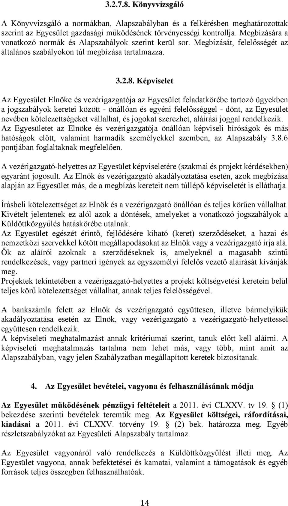 Képviselet Az Egyesület Elnöke és vezérigazgatója az Egyesület feladatkörébe tartozó ügyekben a jogszabályok keretei között - önállóan és egyéni felelősséggel - dönt, az Egyesület nevében