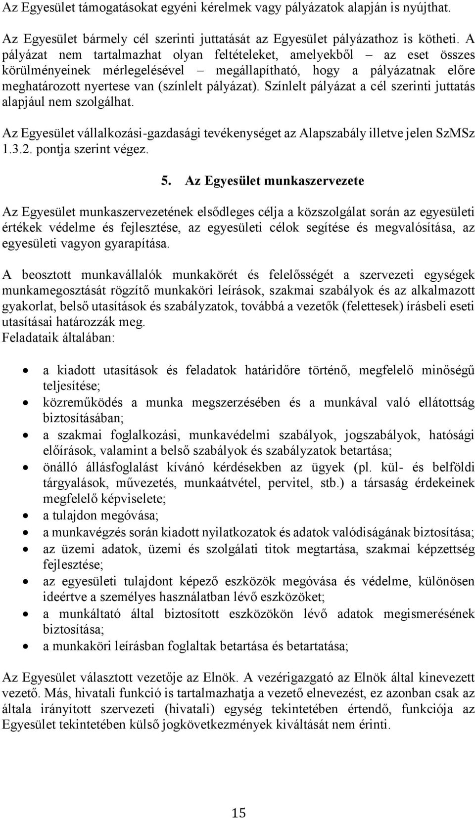 Színlelt pályázat a cél szerinti juttatás alapjául nem szolgálhat. Az Egyesület vállalkozási-gazdasági tevékenységet az Alapszabály illetve jelen SzMSz 1.3.2. pontja szerint végez. 5.