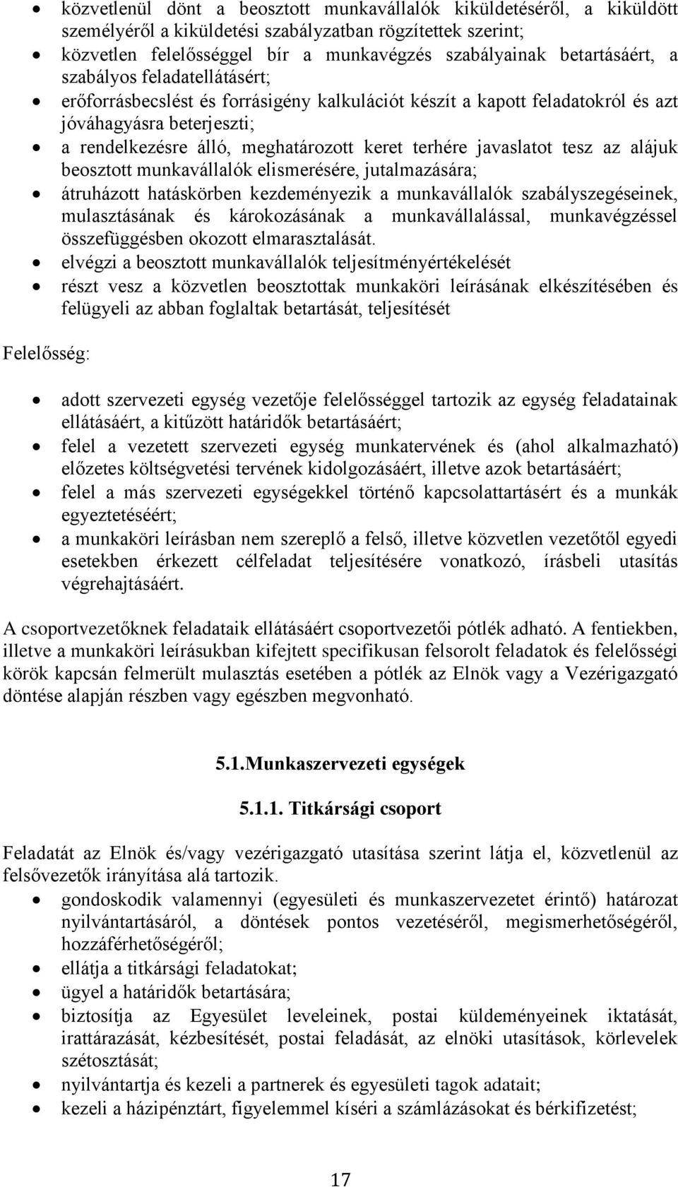 terhére javaslatot tesz az alájuk beosztott munkavállalók elismerésére, jutalmazására; átruházott hatáskörben kezdeményezik a munkavállalók szabályszegéseinek, mulasztásának és károkozásának a