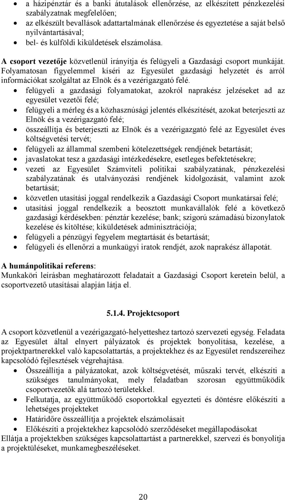 Folyamatosan figyelemmel kíséri az Egyesület gazdasági helyzetét és arról információkat szolgáltat az Elnök és a vezérigazgató felé.