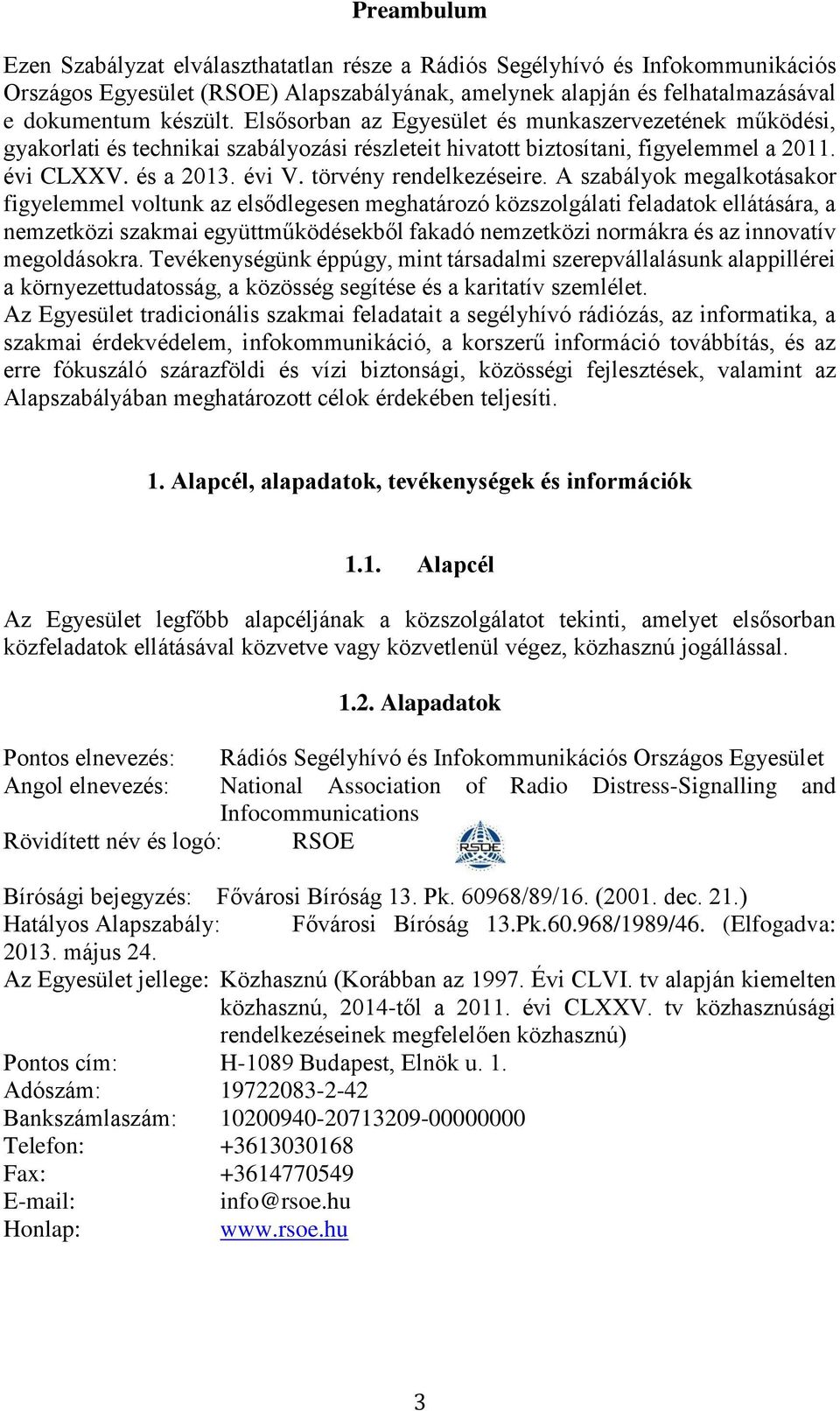 A szabályok megalkotásakor figyelemmel voltunk az elsődlegesen meghatározó közszolgálati feladatok ellátására, a nemzetközi szakmai együttműködésekből fakadó nemzetközi normákra és az innovatív