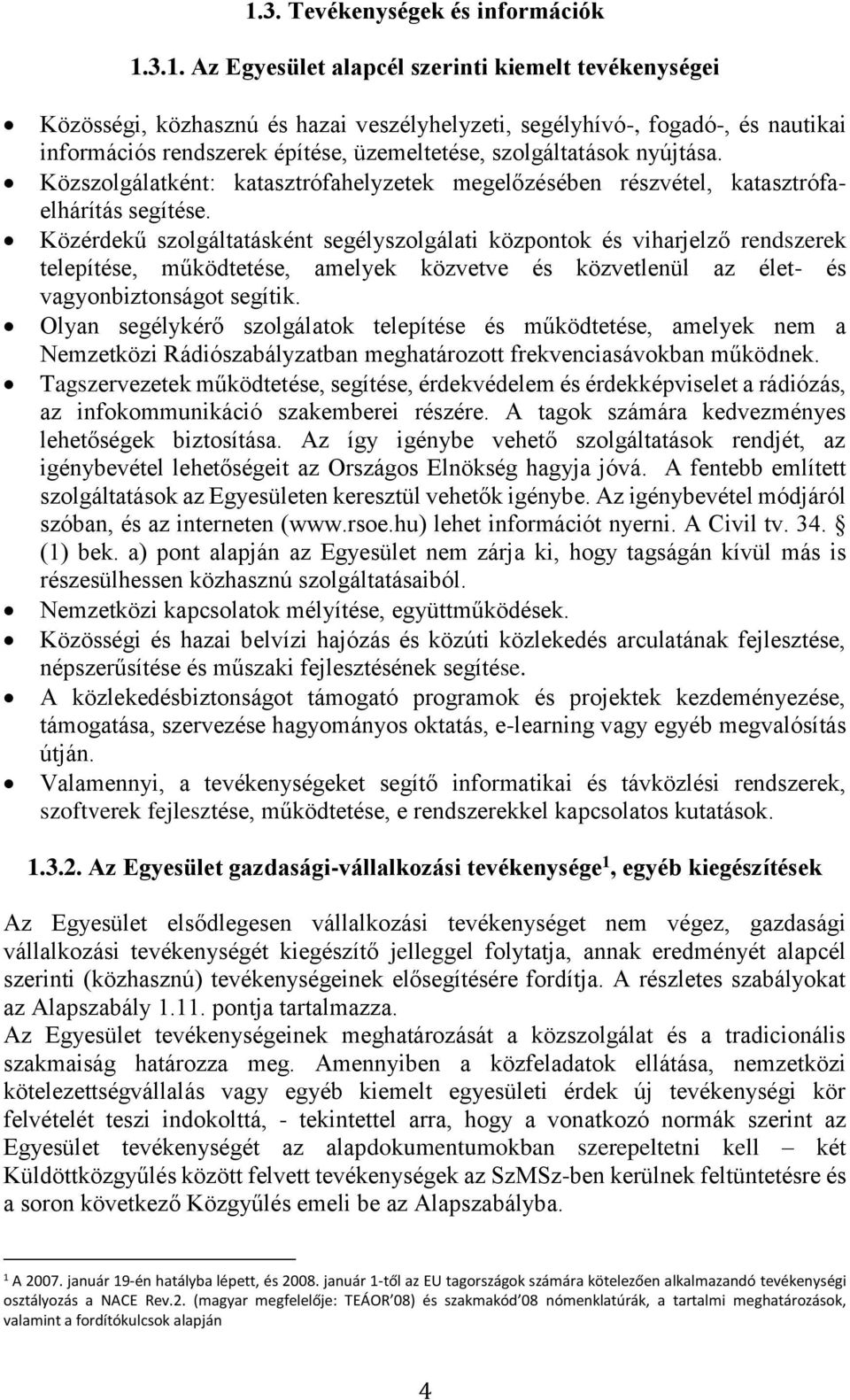 Közérdekű szolgáltatásként segélyszolgálati központok és viharjelző rendszerek telepítése, működtetése, amelyek közvetve és közvetlenül az élet- és vagyonbiztonságot segítik.