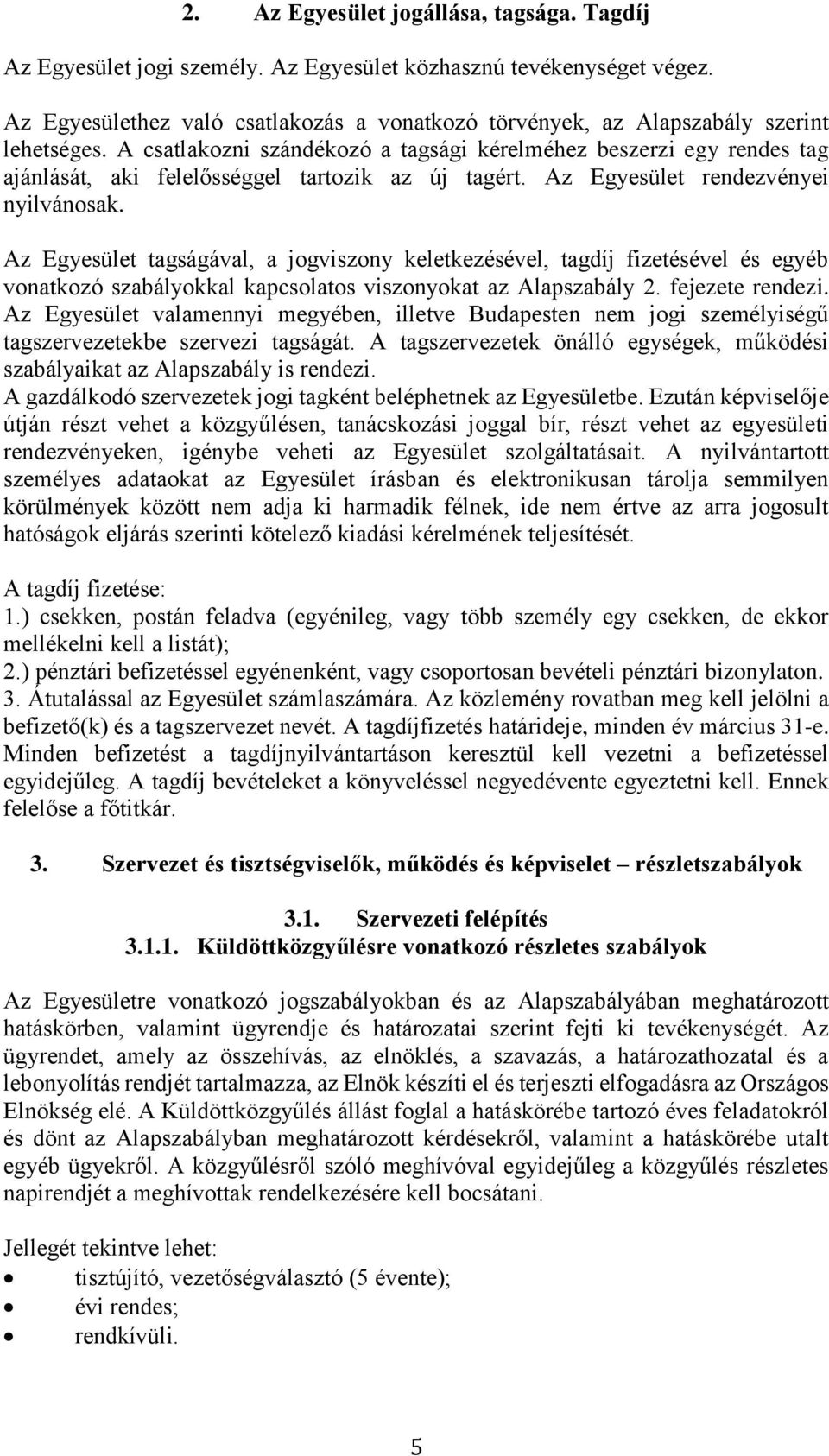 A csatlakozni szándékozó a tagsági kérelméhez beszerzi egy rendes tag ajánlását, aki felelősséggel tartozik az új tagért. Az Egyesület rendezvényei nyilvánosak.