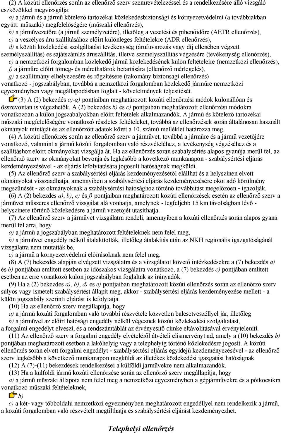 veszélyes áru szállításához előírt különleges feltételekre (ADR ellenőrzés), d) a közúti közlekedési szolgáltatási tevékenység (árufuvarozás vagy díj ellenében végzett személyszállítás) és