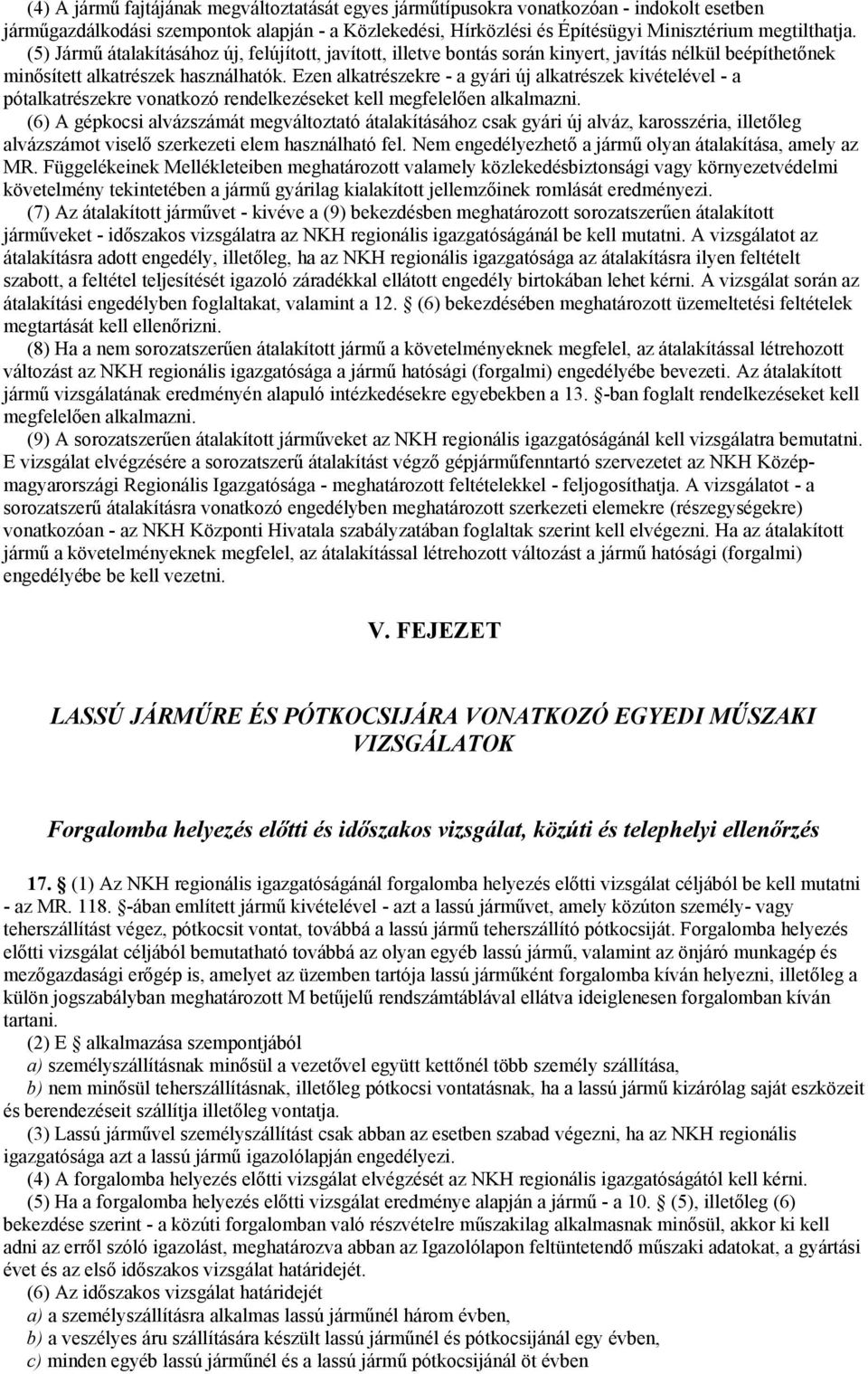 Ezen alkatrészekre - a gyári új alkatrészek kivételével - a pótalkatrészekre vonatkozó rendelkezéseket kell megfelelően alkalmazni.