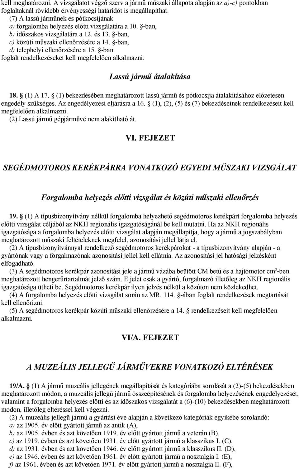 -ban, d) telephelyi ellenőrzésére a 15. -ban foglalt rendelkezéseket kell megfelelően alkalmazni. Lassú jármű átalakítása 18. (1) A 17.