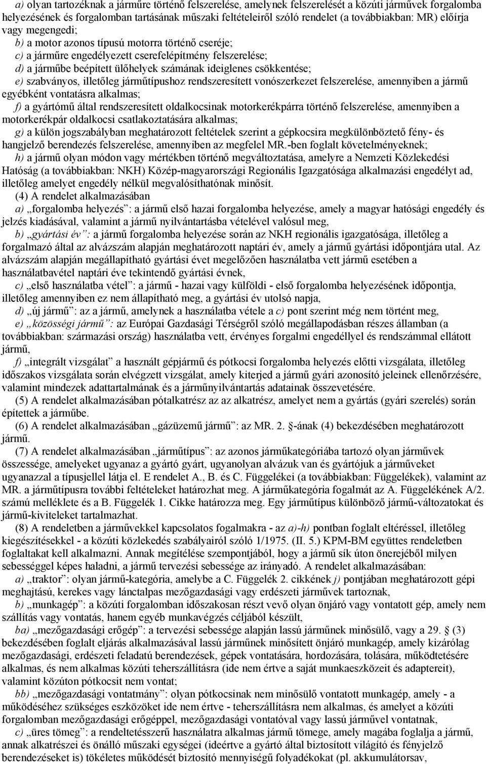 csökkentése; e) szabványos, illetőleg járműtípushoz rendszeresített vonószerkezet felszerelése, amennyiben a jármű egyébként vontatásra alkalmas; f) a gyártómű által rendszeresített oldalkocsinak