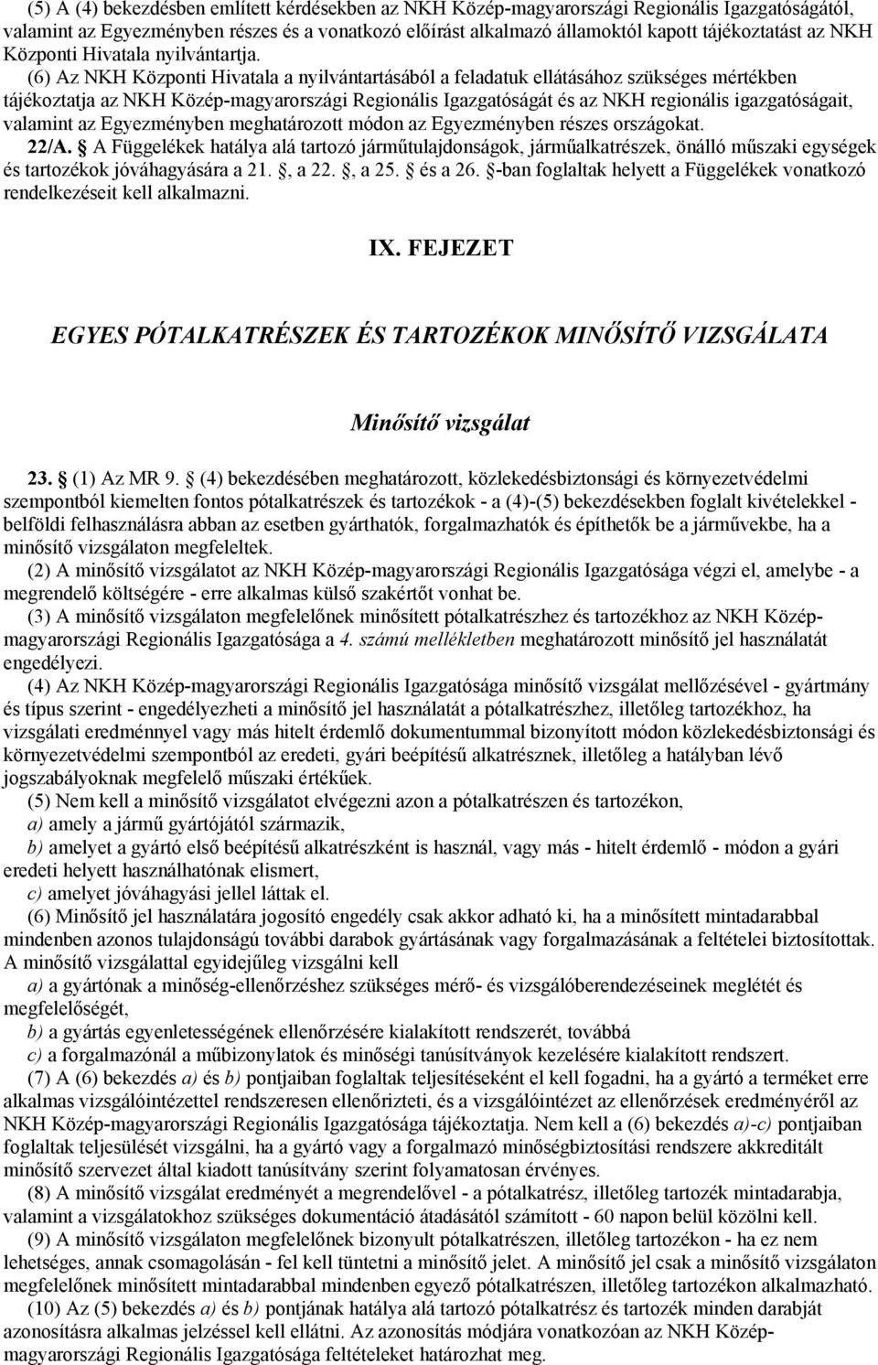 (6) Az NKH Központi Hivatala a nyilvántartásából a feladatuk ellátásához szükséges mértékben tájékoztatja az NKH Közép-magyarországi Regionális Igazgatóságát és az NKH regionális igazgatóságait,