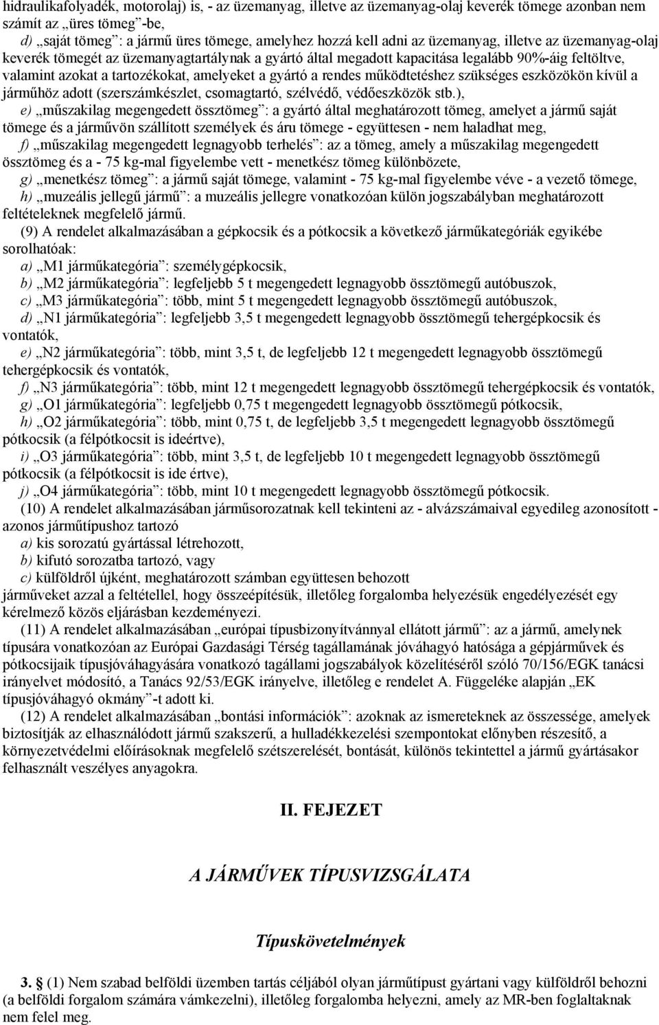 működtetéshez szükséges eszközökön kívül a járműhöz adott (szerszámkészlet, csomagtartó, szélvédő, védőeszközök stb.