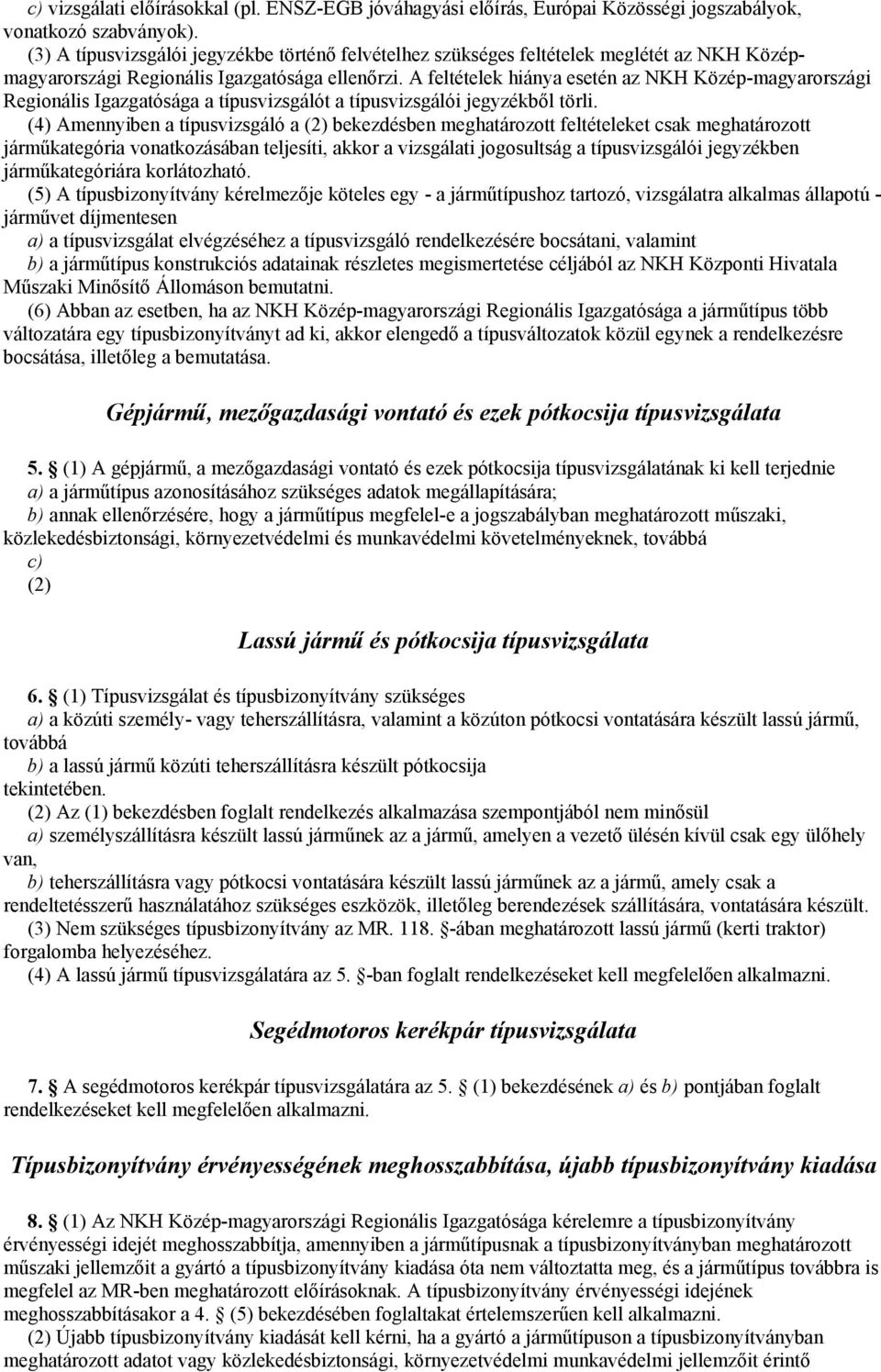 A feltételek hiánya esetén az NKH Közép-magyarországi Regionális Igazgatósága a típusvizsgálót a típusvizsgálói jegyzékből törli.